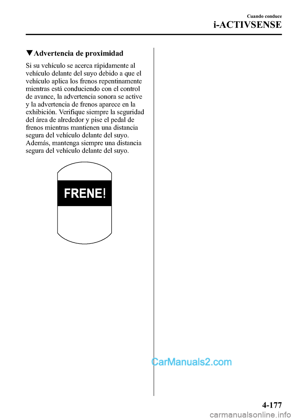 MAZDA MODEL CX-5 2016  Manual del propietario (in Spanish) qAdvertencia de proximidad
Si su vehículo se acerca rápidamente al
vehículo delante del suyo debido a que el
vehículo aplica los frenos repentinamente
mientras está conduciendo con el control
de 