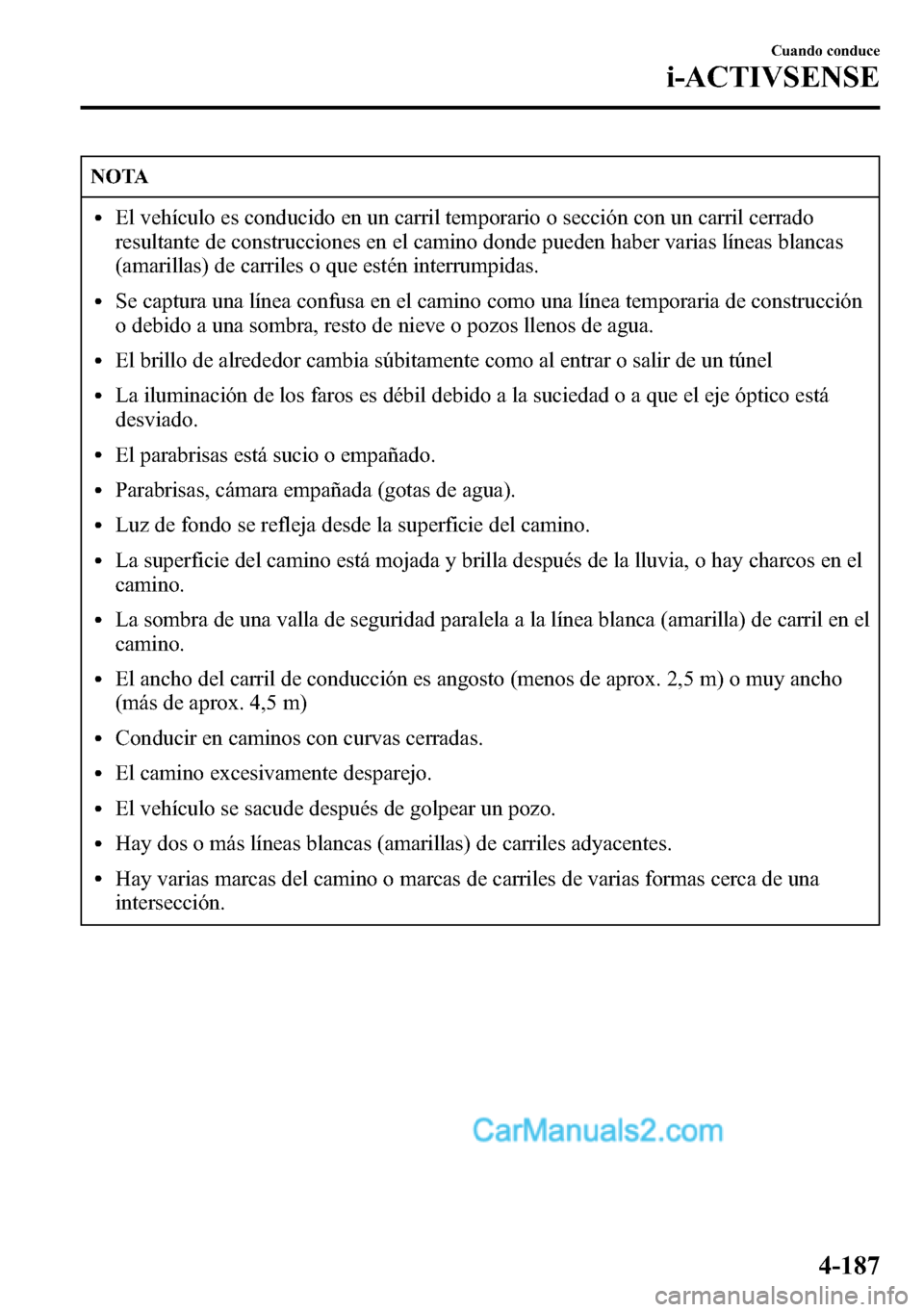 MAZDA MODEL CX-5 2016  Manual del propietario (in Spanish) NOTA
lEl vehículo es conducido en un carril temporario o sección con un carril cerrado
resultante de construcciones en el camino donde pueden haber varias líneas blancas
(amarillas) de carriles o q