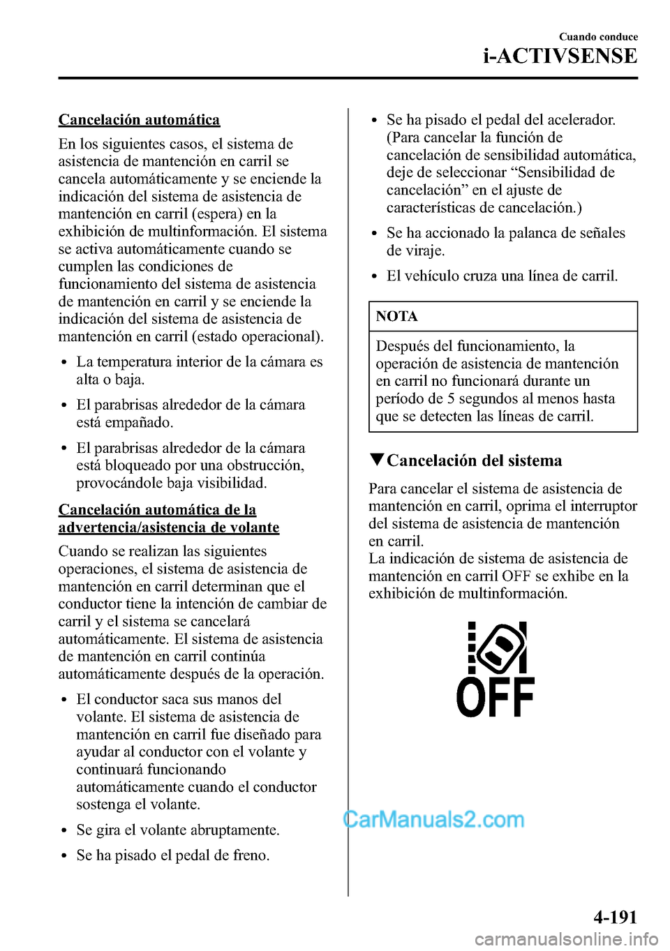 MAZDA MODEL CX-5 2016 Manual del propietario (in Spanish) Cancelación automática
En los siguientes casos, el sistema de
asistencia de mantención en carril se
cancela automáticamente y se enciende la
indicación del sistema de asistencia de
mantención en MAZDA MODEL CX-5 2016 Manual del propietario (in Spanish) Cancelación automática
En los siguientes casos, el sistema de
asistencia de mantención en carril se
cancela automáticamente y se enciende la
indicación del sistema de asistencia de
mantención en