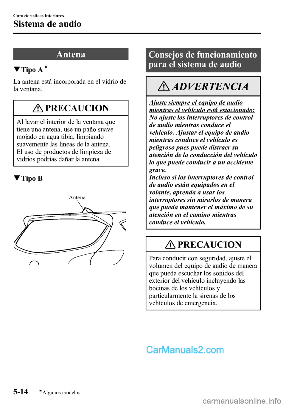 MAZDA MODEL CX-5 2016  Manual del propietario (in Spanish) Antena
qTipo Aí
La antena está incorporada en el vidrio de
la ventana.
PRECAUCION
Al lavar el interior de la ventana que
tiene una antena, use un paño suave
mojado en agua tibia, limpiando
suavemen