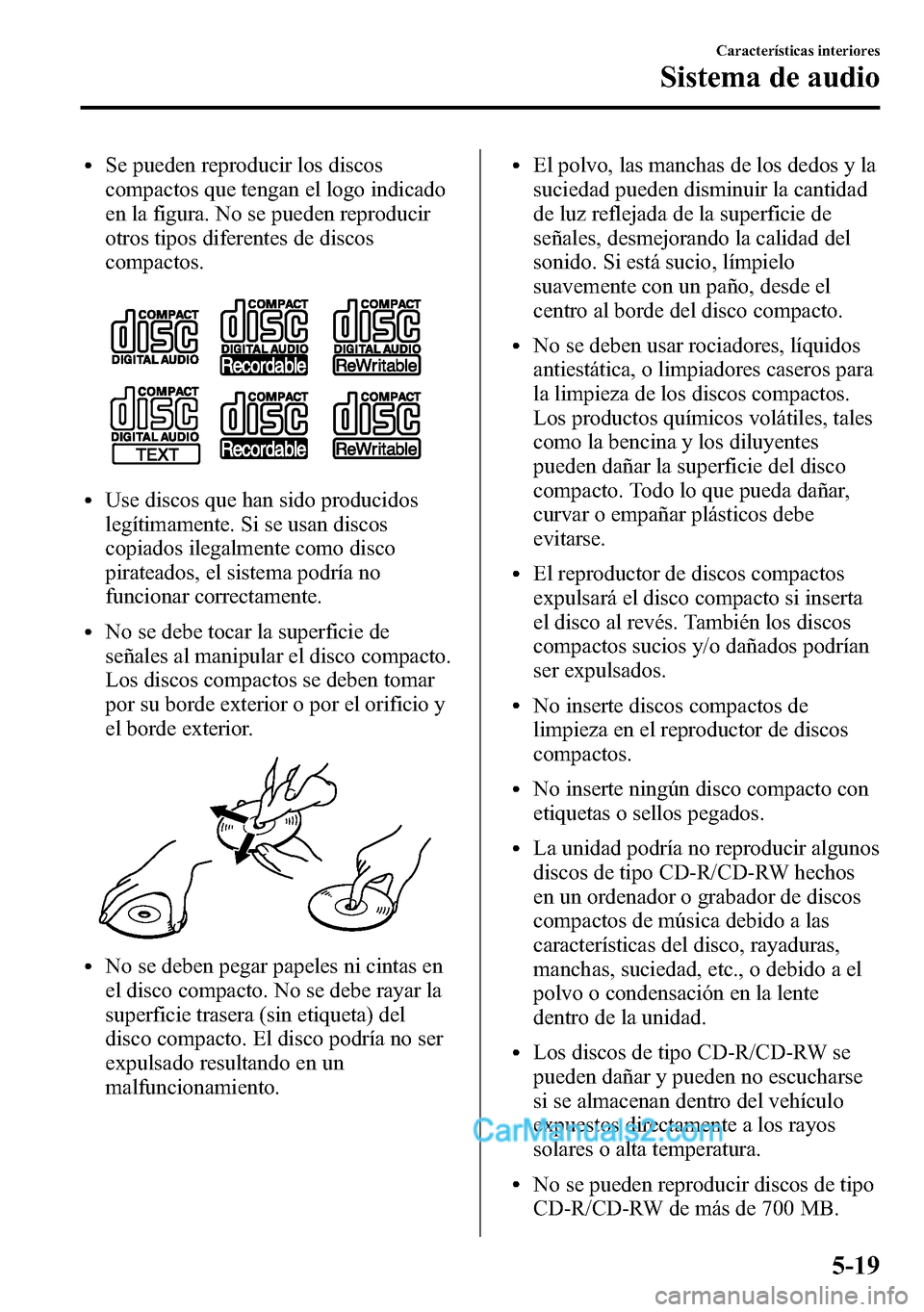 MAZDA MODEL CX-5 2016  Manual del propietario (in Spanish) lSe pueden reproducir los discos
compactos que tengan el logo indicado
en la figura. No se pueden reproducir
otros tipos diferentes de discos
compactos.
lUse discos que han sido producidos
legítimame