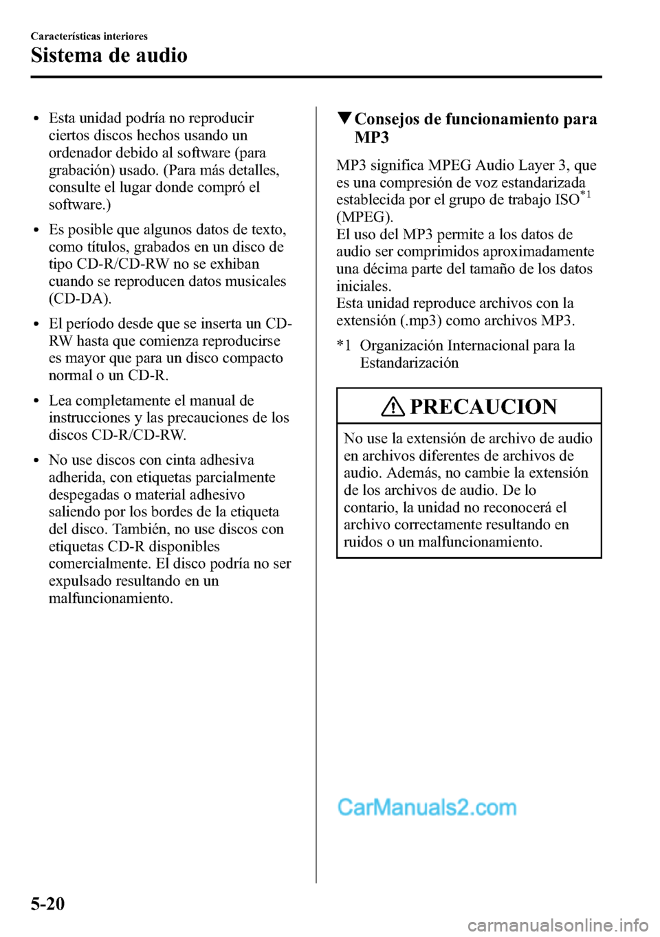 MAZDA MODEL CX-5 2016  Manual del propietario (in Spanish) lEsta unidad podría no reproducir
ciertos discos hechos usando un
ordenador debido al software (para
grabación) usado. (Para más detalles,
consulte el lugar donde compró el
software.)
lEs posible 