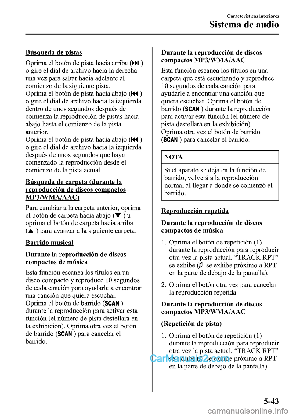 MAZDA MODEL CX-5 2016 Manual del propietario (in Spanish) Búsqueda de pistas
Oprima el botón de pista hacia arriba (
)
o gire el dial de archivo hacia la derecha
una vez para saltar hacia adelante al
comienzo de la siguiente pista.
Oprima el botón de pist MAZDA MODEL CX-5 2016 Manual del propietario (in Spanish) Búsqueda de pistas
Oprima el botón de pista hacia arriba (
)
o gire el dial de archivo hacia la derecha
una vez para saltar hacia adelante al
comienzo de la siguiente pista.
Oprima el botón de pist