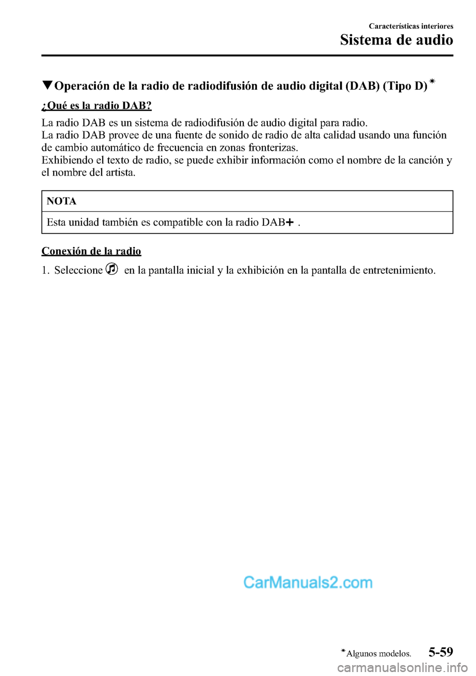 MAZDA MODEL CX-5 2016  Manual del propietario (in Spanish) qOperación de la radio de radiodifusión de audio digital (DAB) (Tipo D)í
¿Qué es la radio DAB?
La radio DAB es un sistema de radiodifusión de audio digital para radio.
La radio DAB provee de una