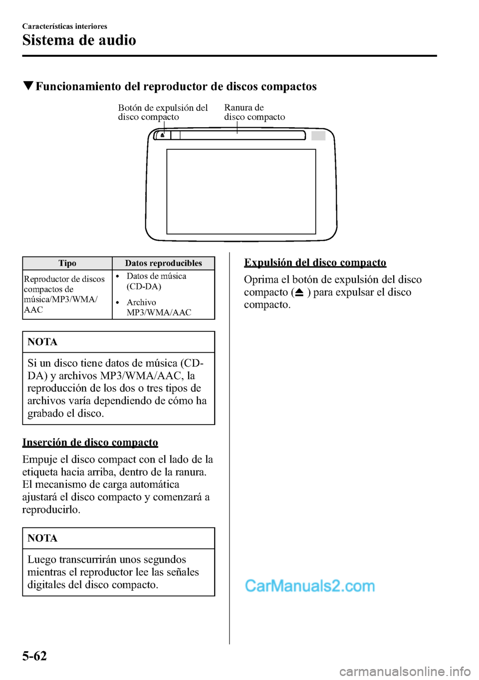 MAZDA MODEL CX-5 2016  Manual del propietario (in Spanish) qFuncionamiento del reproductor de discos compactos
Ranura de 
disco compacto Botón de expulsión del 
disco compacto
Tipo Datos reproducibles
Reproductor de discos
compactos de
música/MP3/WMA/
AAC
