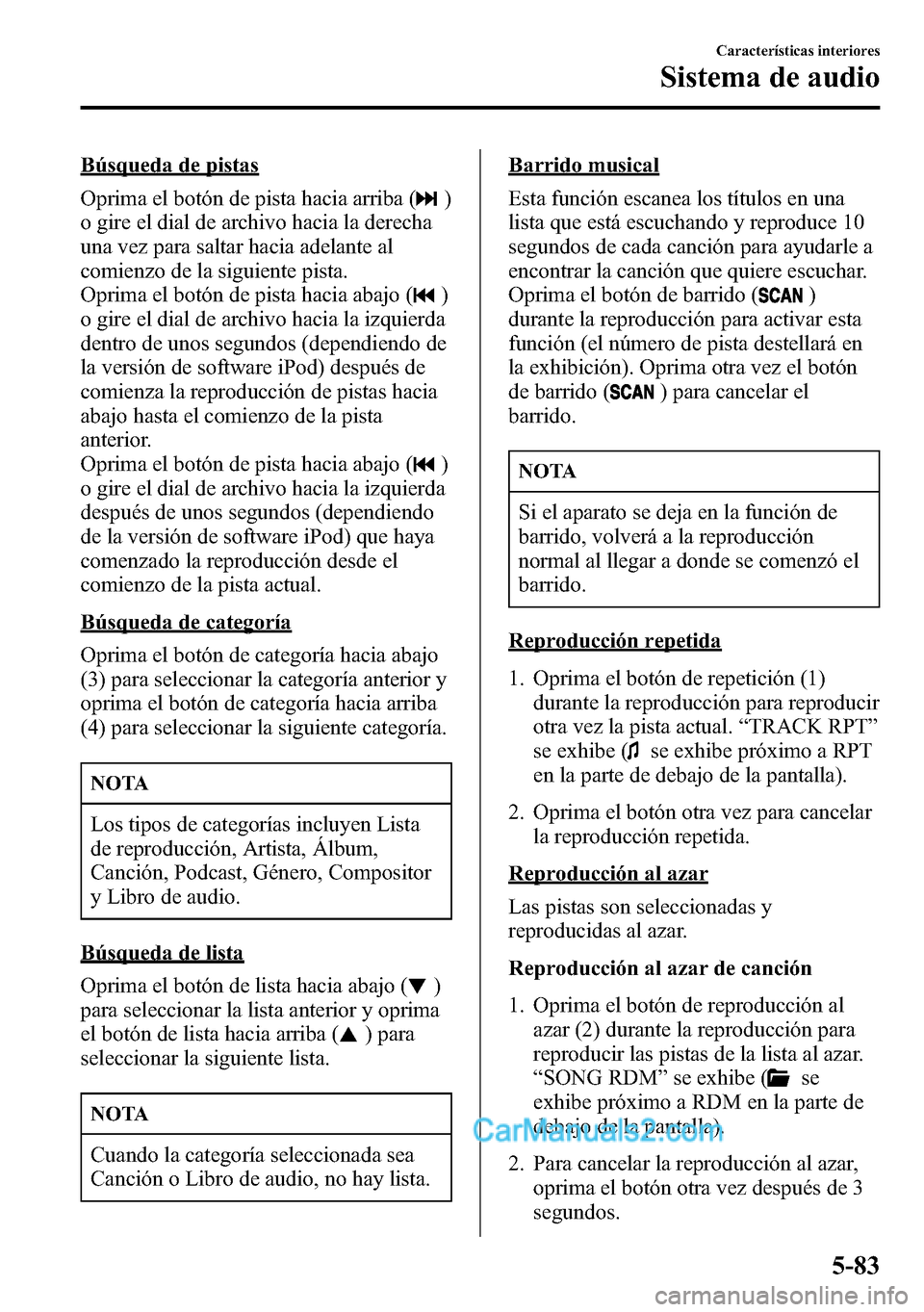 MAZDA MODEL CX-5 2016 Manual del propietario (in Spanish) Búsqueda de pistas
Oprima el botón de pista hacia arriba (
)
o gire el dial de archivo hacia la derecha
una vez para saltar hacia adelante al
comienzo de la siguiente pista.
Oprima el botón de pist MAZDA MODEL CX-5 2016 Manual del propietario (in Spanish) Búsqueda de pistas
Oprima el botón de pista hacia arriba (
)
o gire el dial de archivo hacia la derecha
una vez para saltar hacia adelante al
comienzo de la siguiente pista.
Oprima el botón de pist
