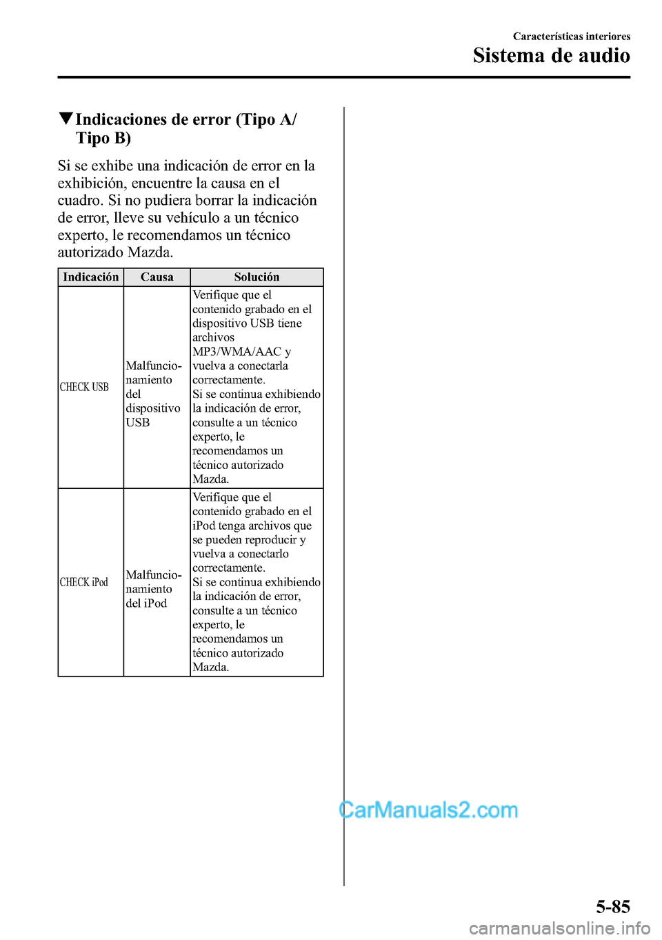 MAZDA MODEL CX-5 2016  Manual del propietario (in Spanish) qIndicaciones de error (Tipo A/
Tipo B)
Si se exhibe una indicación de error en la
exhibición, encuentre la causa en el
cuadro. Si no pudiera borrar la indicación
de error, lleve su vehículo a un 