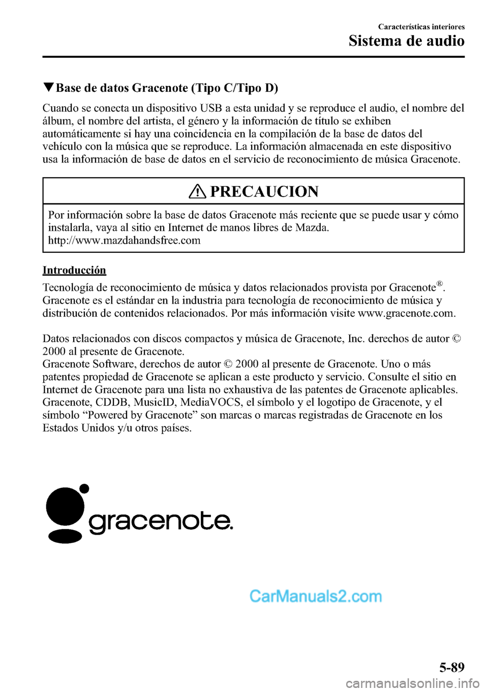 MAZDA MODEL CX-5 2016 Manual del propietario (in Spanish) qBase de datos Gracenote (Tipo C/Tipo D)
Cuando se conecta un dispositivo USB a esta unidad y se reproduce el audio, el nombre del
álbum, el nombre del artista, el género y la información de títul MAZDA MODEL CX-5 2016 Manual del propietario (in Spanish) qBase de datos Gracenote (Tipo C/Tipo D)
Cuando se conecta un dispositivo USB a esta unidad y se reproduce el audio, el nombre del
álbum, el nombre del artista, el género y la información de títul