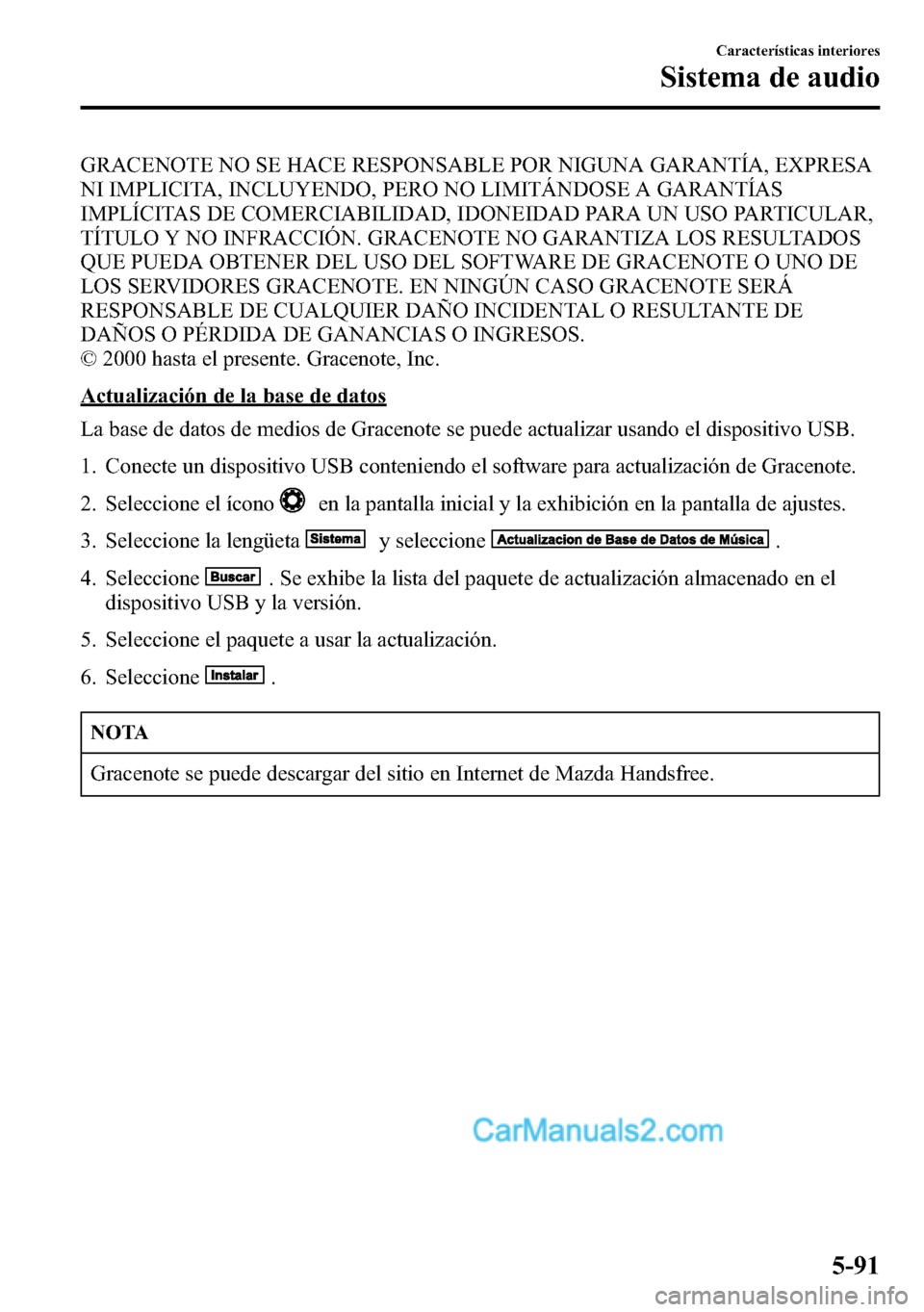 MAZDA MODEL CX-5 2016 Manual del propietario (in Spanish) GRACENOTE NO SE HACE RESPONSABLE POR NIGUNA GARANTÍA, EXPRESA
NI IMPLICITA, INCLUYENDO, PERO NO LIMITÁNDOSE A GARANTÍAS
IMPLÍCITAS DE COMERCIABILIDAD, IDONEIDAD PARA UN USO PARTICULAR,
TÍTULO Y N MAZDA MODEL CX-5 2016 Manual del propietario (in Spanish) GRACENOTE NO SE HACE RESPONSABLE POR NIGUNA GARANTÍA, EXPRESA
NI IMPLICITA, INCLUYENDO, PERO NO LIMITÁNDOSE A GARANTÍAS
IMPLÍCITAS DE COMERCIABILIDAD, IDONEIDAD PARA UN USO PARTICULAR,
TÍTULO Y N