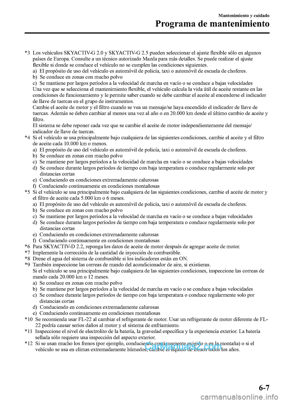 MAZDA MODEL CX-5 2016  Manual del propietario (in Spanish) *3 Los vehículos SKYACTIV-G 2.0 y SKYACTIV-G 2.5 pueden seleccionar el ajuste flexible sólo en algunos
países de Europa. Consulte a un técnico autorizado Mazda para más detalles. Se puede realiza