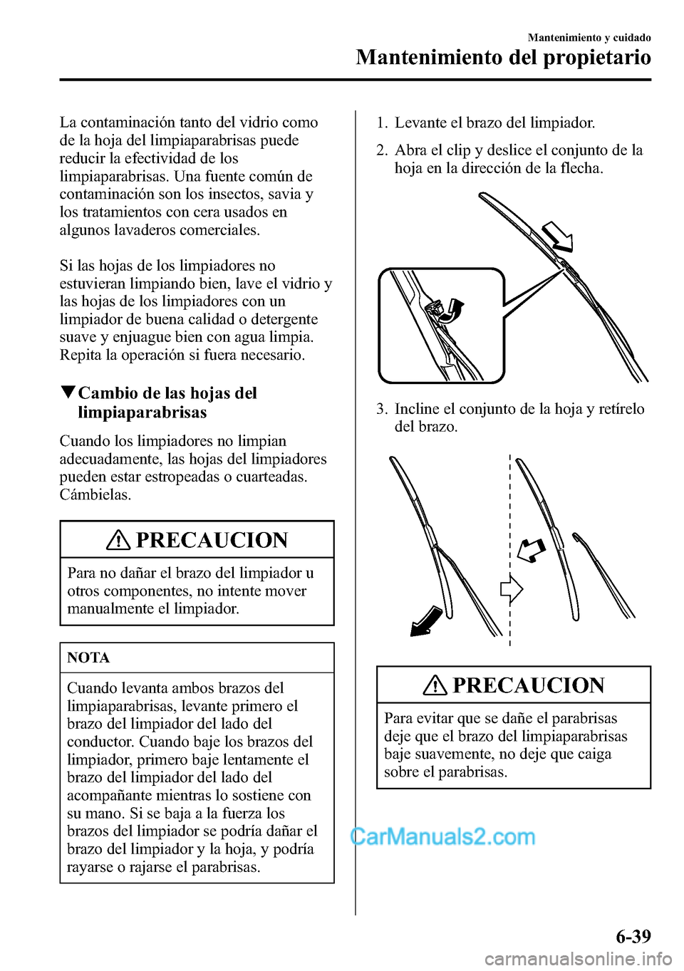MAZDA MODEL CX-5 2016  Manual del propietario (in Spanish) La contaminación tanto del vidrio como
de la hoja del limpiaparabrisas puede
reducir la efectividad de los
limpiaparabrisas. Una fuente común de
contaminación son los insectos, savia y
los tratamie