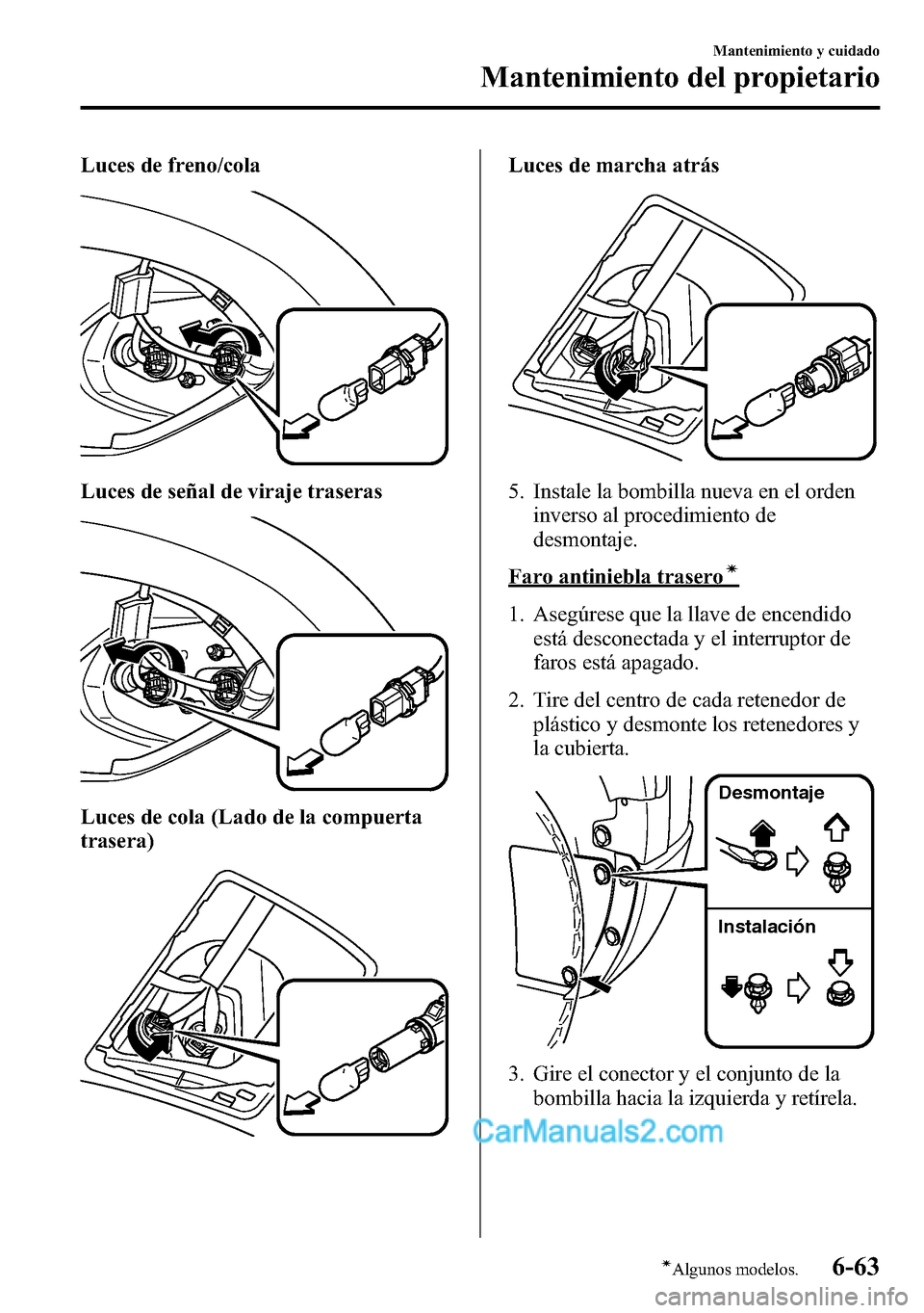 MAZDA MODEL CX-5 2016  Manual del propietario (in Spanish) Luces de freno/cola
Luces de señal de viraje traseras
Luces de cola (Lado de la compuerta
trasera)
Luces de marcha atrás
5. Instale la bombilla nueva en el orden
inverso al procedimiento de
desmonta