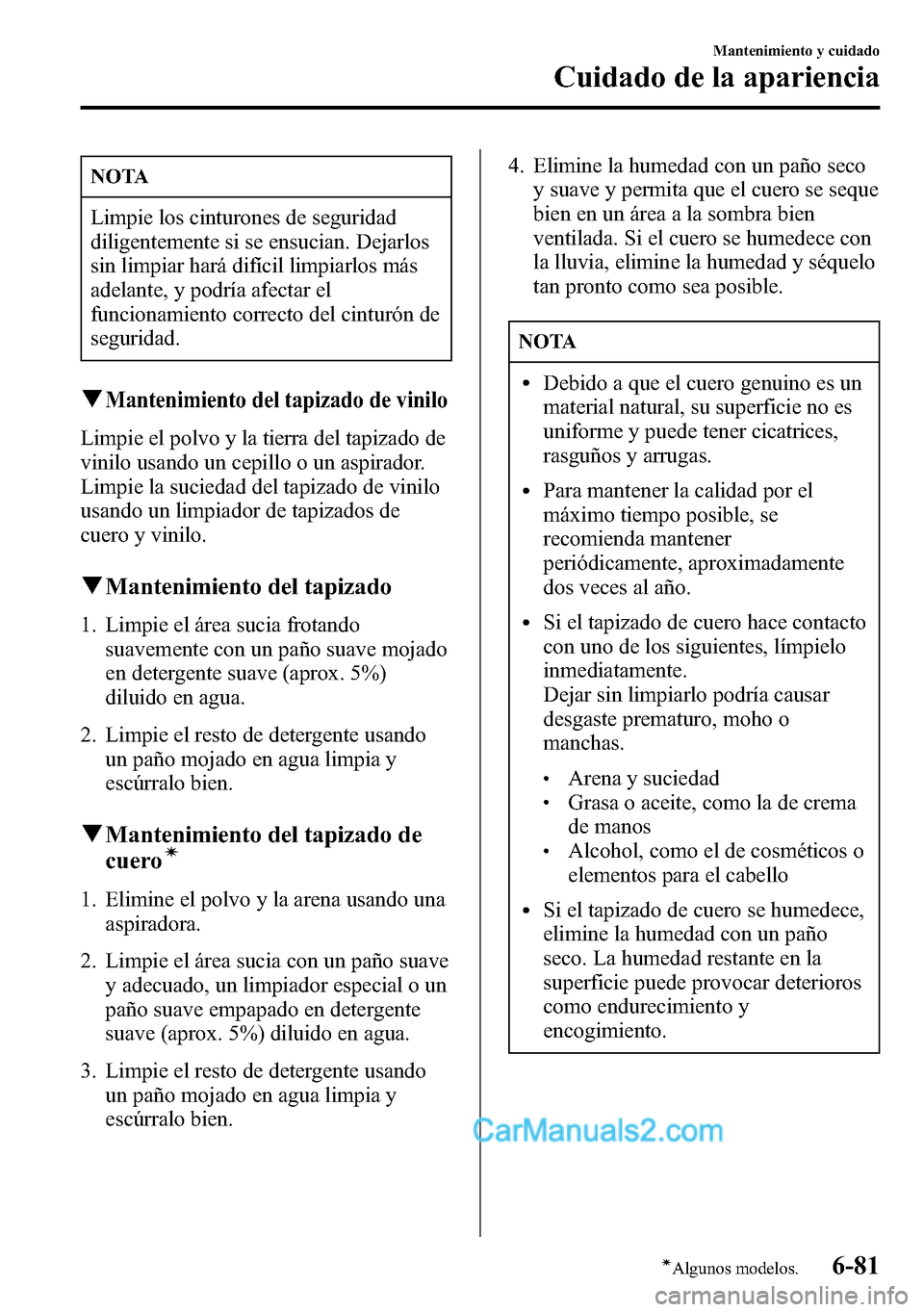 MAZDA MODEL CX-5 2016 Manual del propietario (in Spanish) NOTA
Limpie los cinturones de seguridad
diligentemente si se ensucian. Dejarlos
sin limpiar hará difícil limpiarlos más
adelante, y podría afectar el
funcionamiento correcto del cinturón de
segur MAZDA MODEL CX-5 2016 Manual del propietario (in Spanish) NOTA
Limpie los cinturones de seguridad
diligentemente si se ensucian. Dejarlos
sin limpiar hará difícil limpiarlos más
adelante, y podría afectar el
funcionamiento correcto del cinturón de
segur
