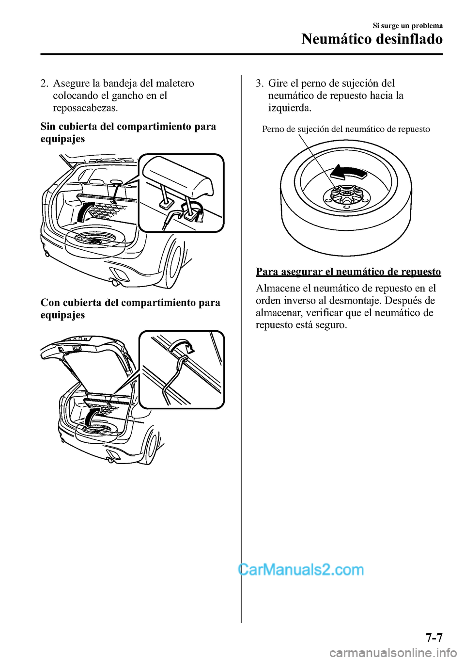 MAZDA MODEL CX-5 2016  Manual del propietario (in Spanish) 2. Asegure la bandeja del maletero
colocando el gancho en el
reposacabezas.
Sin cubierta del compartimiento para
equipajes
Con cubierta del compartimiento para
equipajes
3. Gire el perno de sujeción 