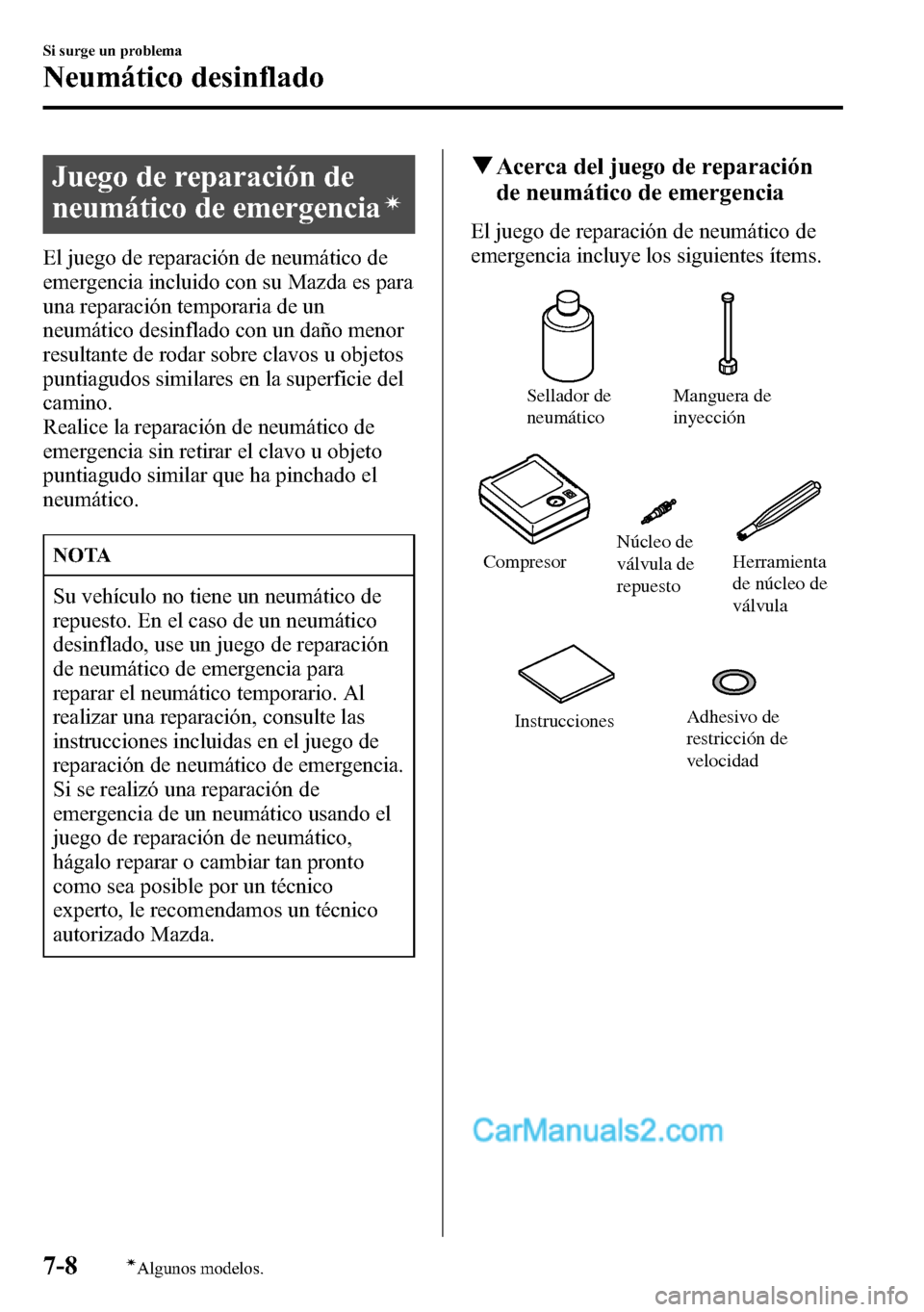 MAZDA MODEL CX-5 2016  Manual del propietario (in Spanish) Juego de reparación de
neumático de emergencia
í
El juego de reparación de neumático de
emergencia incluido con su Mazda es para
una reparación temporaria de un
neumático desinflado con un dañ