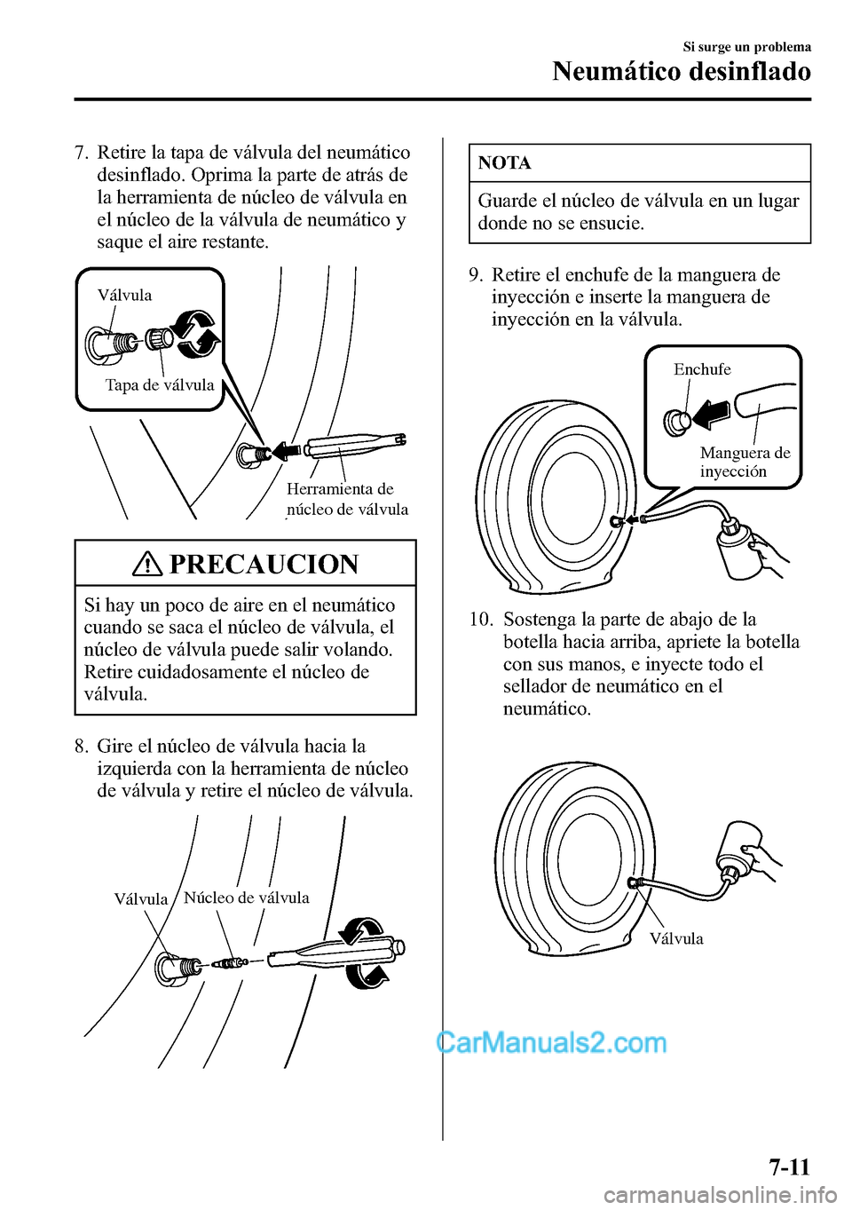 MAZDA MODEL CX-5 2016  Manual del propietario (in Spanish) 7. Retire la tapa de válvula del neumático
desinflado. Oprima la parte de atrás de
la herramienta de núcleo de válvula en
el núcleo de la válvula de neumático y
saque el aire restante.
Válvul
