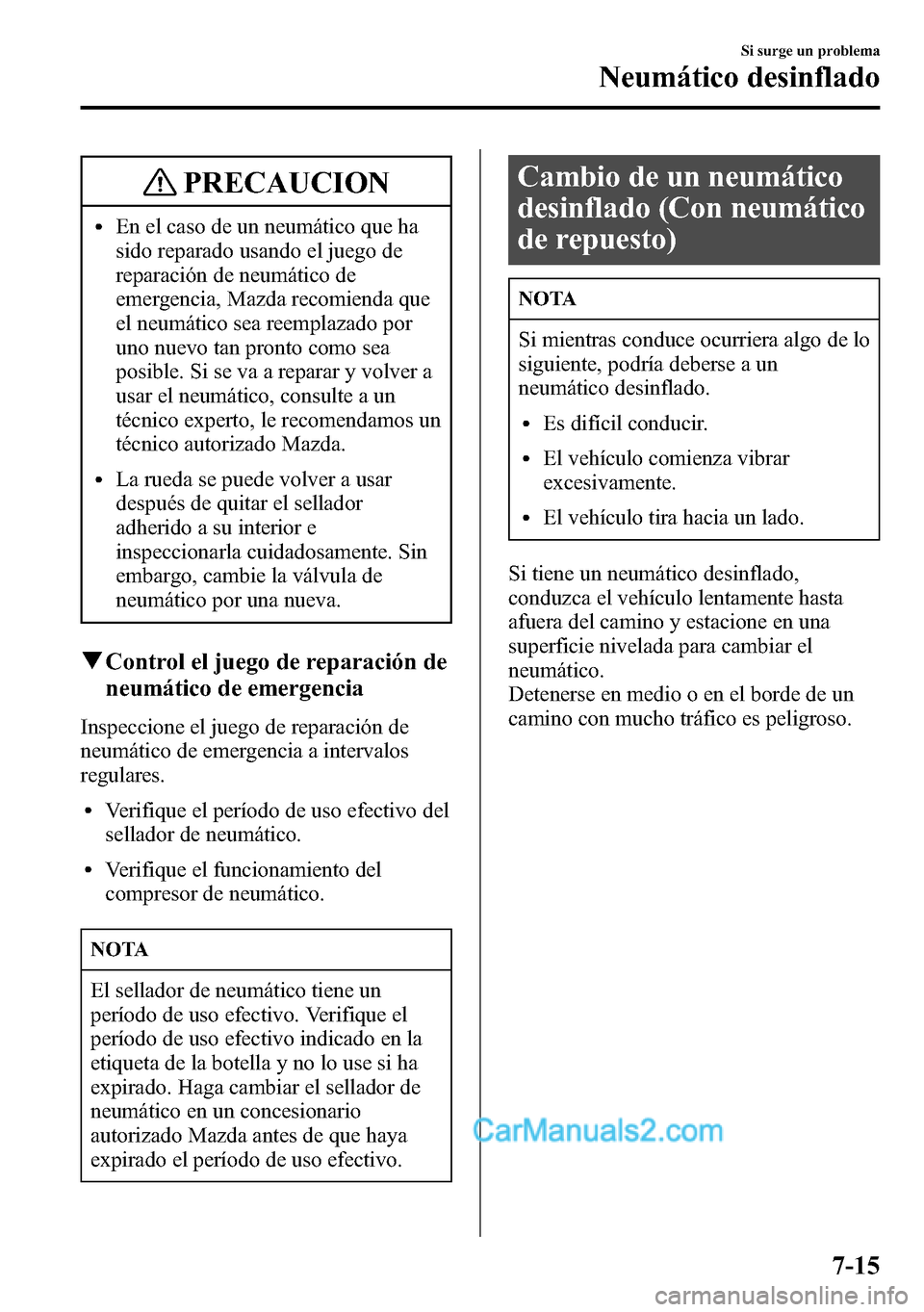 MAZDA MODEL CX-5 2016  Manual del propietario (in Spanish) PRECAUCION
lEn el caso de un neumático que ha
sido reparado usando el juego de
reparación de neumático de
emergencia, Mazda recomienda que
el neumático sea reemplazado por
uno nuevo tan pronto com