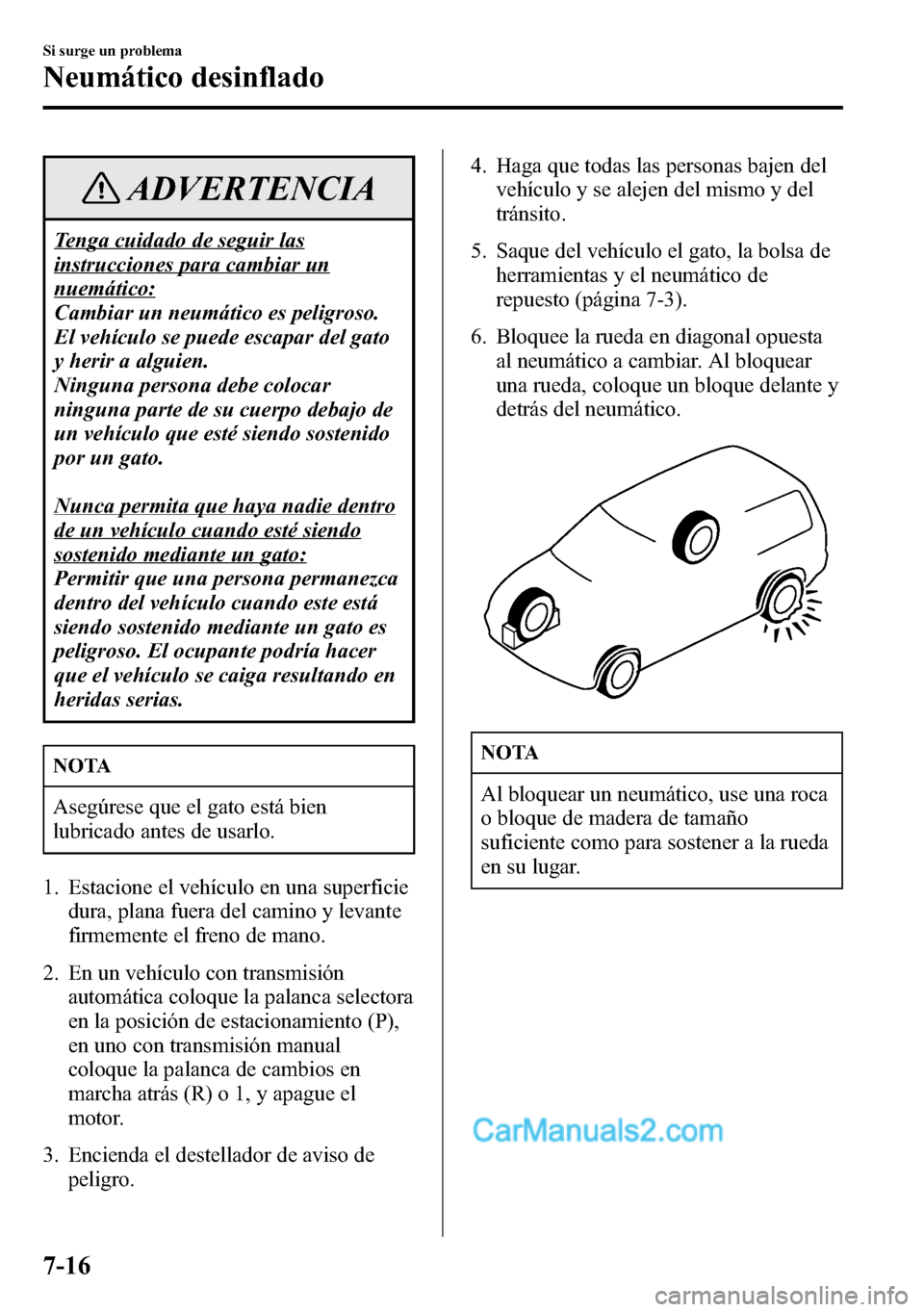 MAZDA MODEL CX-5 2016  Manual del propietario (in Spanish) ADVERTENCIA
Tenga cuidado de seguir las
instrucciones para cambiar un
nuemático:
Cambiar un neumático es peligroso.
El vehículo se puede escapar del gato
y herir a alguien.
Ninguna persona debe col