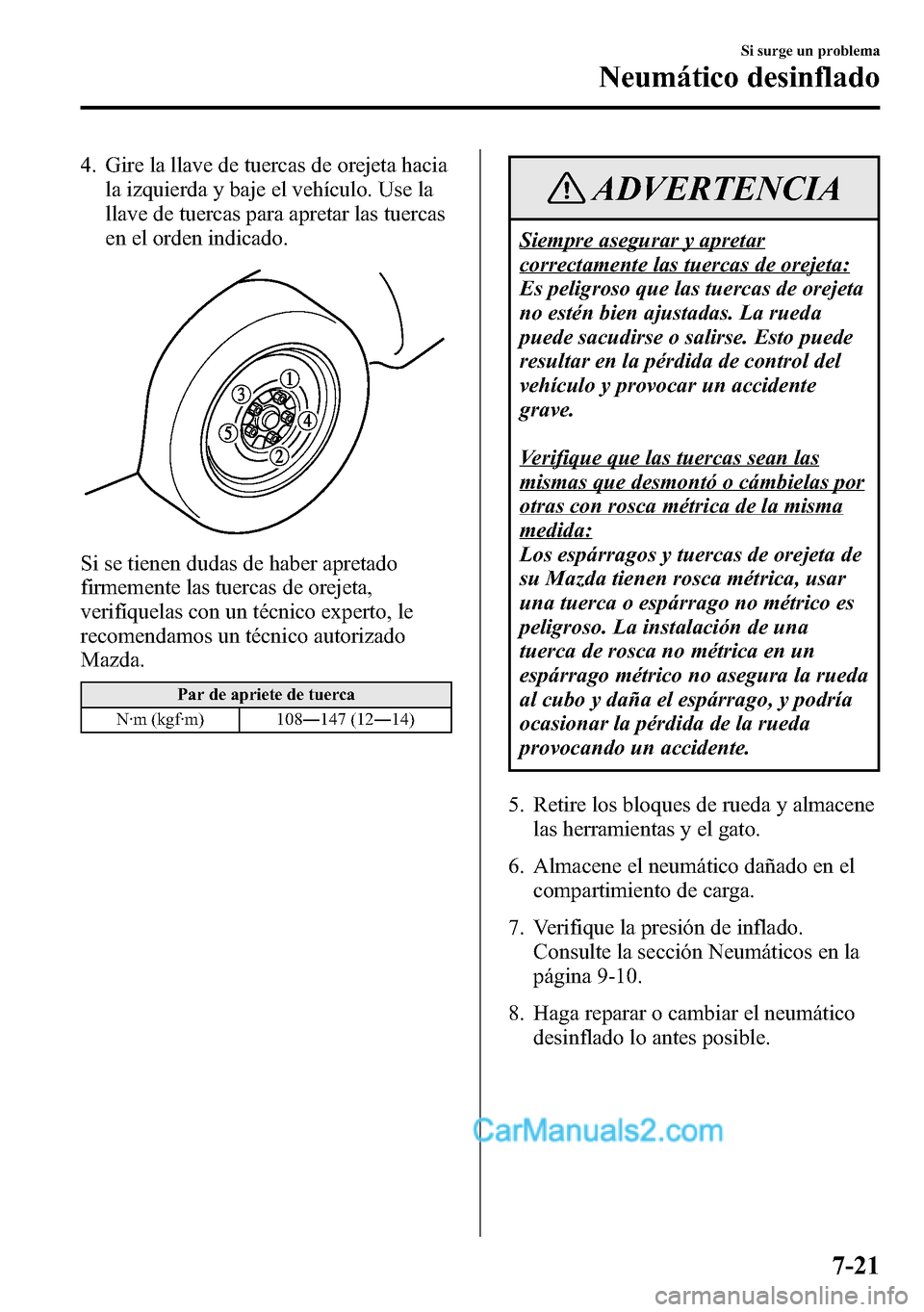 MAZDA MODEL CX-5 2016  Manual del propietario (in Spanish) 4. Gire la llave de tuercas de orejeta hacia
la izquierda y baje el vehículo. Use la
llave de tuercas para apretar las tuercas
en el orden indicado.
Si se tienen dudas de haber apretado
firmemente la
