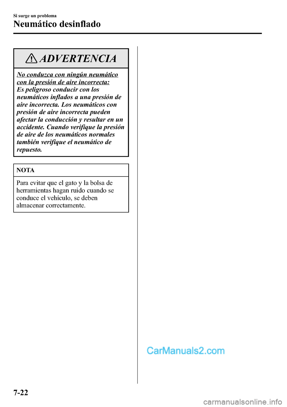 MAZDA MODEL CX-5 2016  Manual del propietario (in Spanish) ADVERTENCIA
No conduzca con ningún neumático
con la presión de aire incorrecta:
Es peligroso conducir con los
neumáticos inflados a una presión de
aire incorrecta. Los neumáticos con
presión de