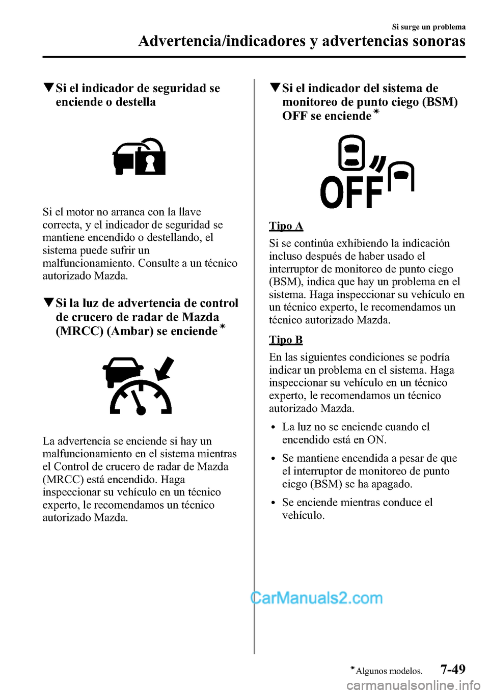 MAZDA MODEL CX-5 2016  Manual del propietario (in Spanish) qSi el indicador de seguridad se
enciende o destella
Si el motor no arranca con la llave
correcta, y el indicador de seguridad se
mantiene encendido o destellando, el
sistema puede sufrir un
malfuncio