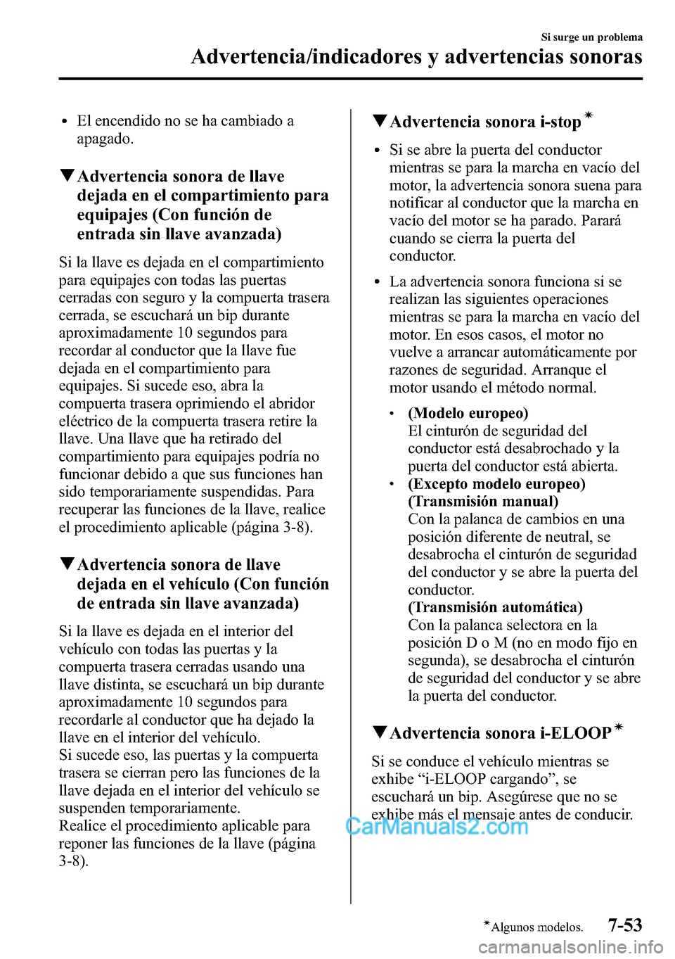 MAZDA MODEL CX-5 2016  Manual del propietario (in Spanish) lEl encendido no se ha cambiado a
apagado.
qAdvertencia sonora de llave
dejada en el compartimiento para
equipajes (Con función de
entrada sin llave avanzada)
Si la llave es dejada en el compartimien