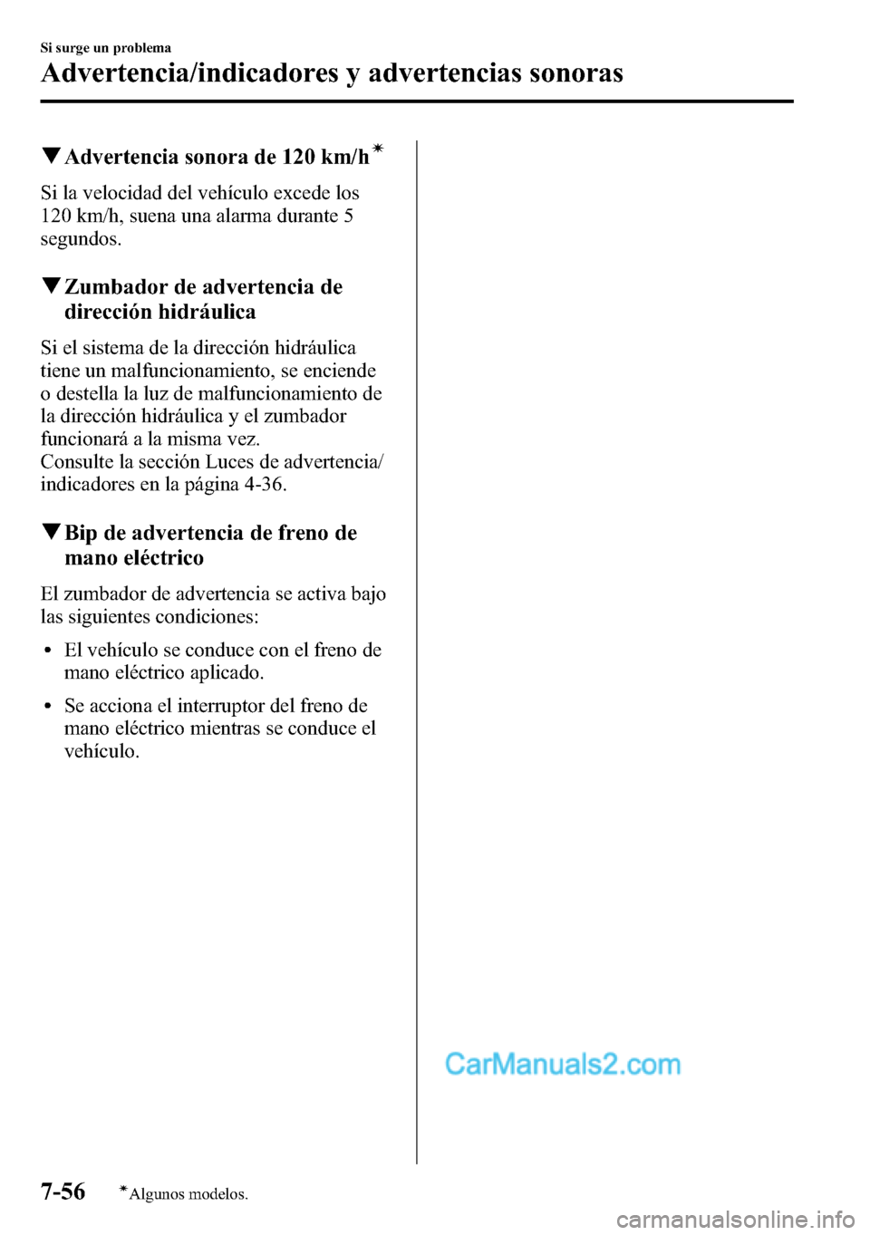 MAZDA MODEL CX-5 2016  Manual del propietario (in Spanish) qAdvertencia sonora de 120 km/hí
Si la velocidad del vehículo excede los
120 km/h, suena una alarma durante 5
segundos.
qZumbador de advertencia de
dirección hidráulica
Si el sistema de la direcci