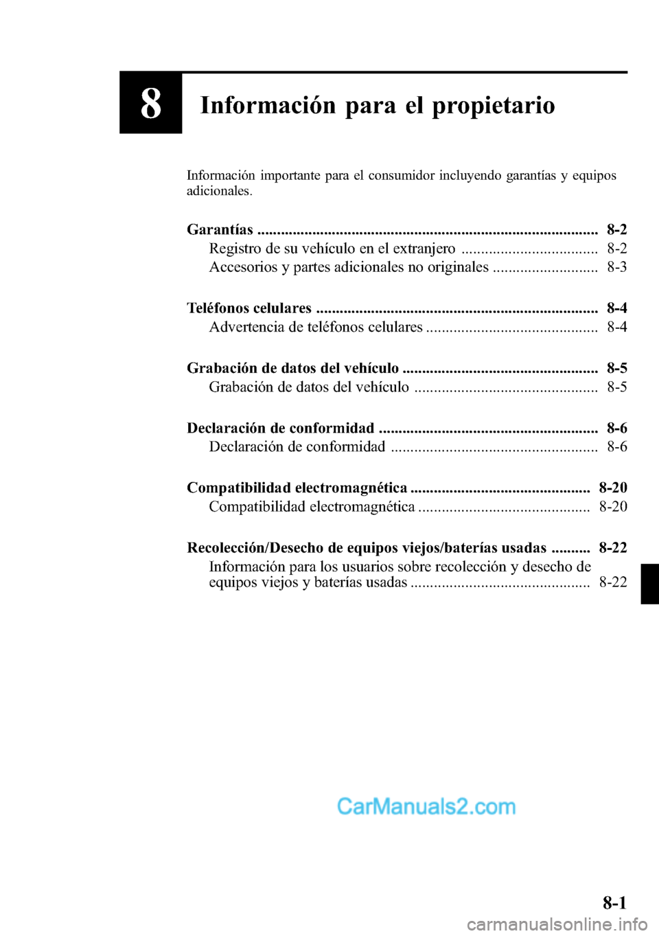 MAZDA MODEL CX-5 2016 Manual del propietario (in Spanish) 8Información para el propietario
Información importante para el consumidor incluyendo garantías y equipos
adicionales.
Garantías ................................................................... MAZDA MODEL CX-5 2016 Manual del propietario (in Spanish) 8Información para el propietario
Información importante para el consumidor incluyendo garantías y equipos
adicionales.
Garantías ...................................................................