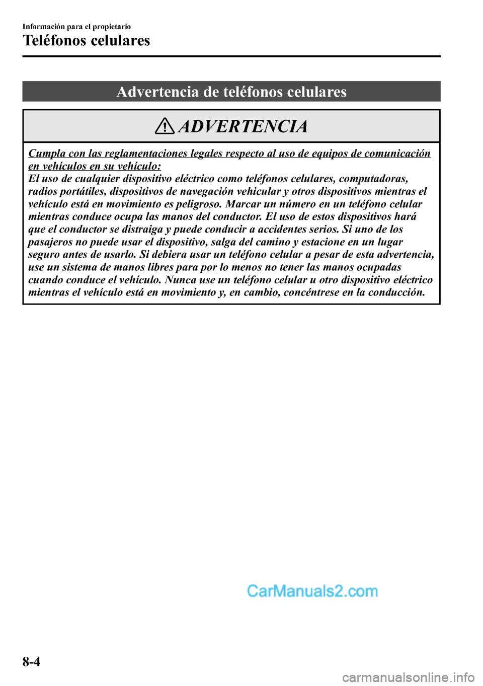 MAZDA MODEL CX-5 2016 Manual del propietario (in Spanish) Advertencia de teléfonos celulares
ADVERTENCIA
Cumpla con las reglamentaciones legales respecto al uso de equipos de comunicación
en vehículos en su vehículo:
El uso de cualquier dispositivo eléc MAZDA MODEL CX-5 2016 Manual del propietario (in Spanish) Advertencia de teléfonos celulares
ADVERTENCIA
Cumpla con las reglamentaciones legales respecto al uso de equipos de comunicación
en vehículos en su vehículo:
El uso de cualquier dispositivo eléc
