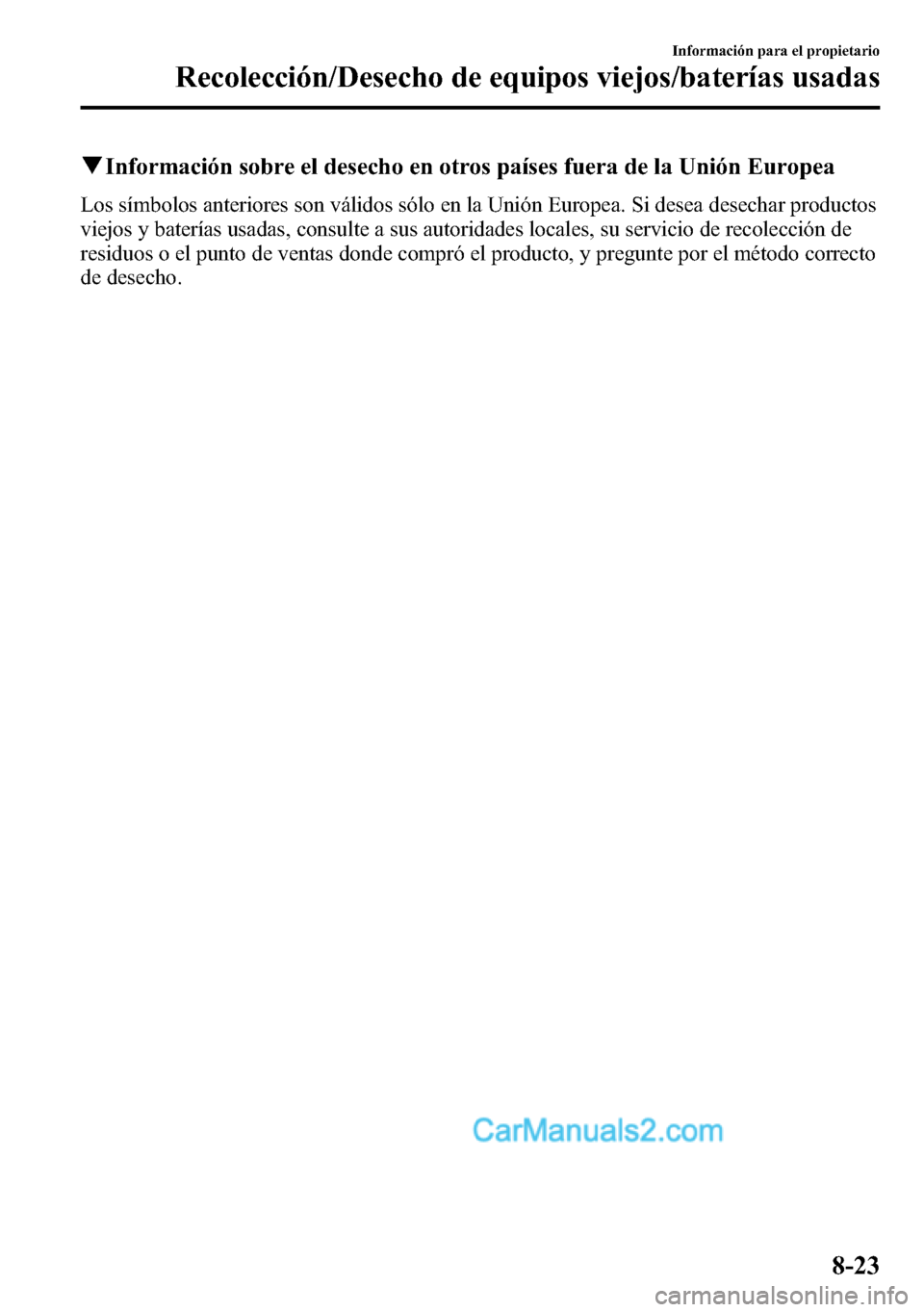 MAZDA MODEL CX-5 2016  Manual del propietario (in Spanish) qInformación sobre el desecho en otros países fuera de la Unión Europea
Los símbolos anteriores son válidos sólo en la Unión Europea. Si desea desechar productos
viejos y baterías usadas, cons