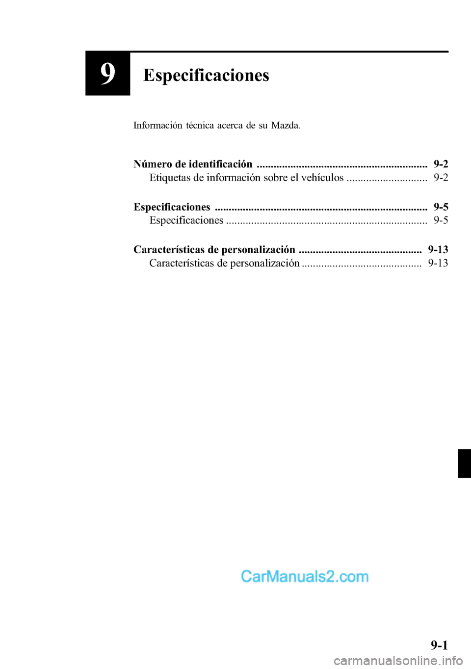 MAZDA MODEL CX-5 2016  Manual del propietario (in Spanish) 9Especificaciones
Información técnica acerca de su Mazda.
Número de identificación ............................................................. 9-2
Etiquetas de información sobre el vehículos .