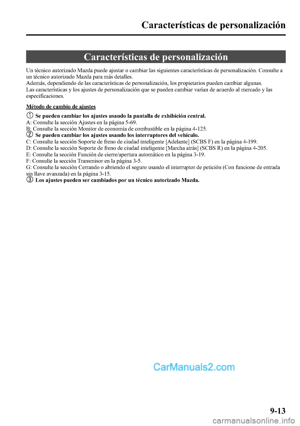 MAZDA MODEL CX-5 2016 Manual del propietario (in Spanish) Características de personalización
Un técnico autorizado Mazda puede ajustar o cambiar las siguientes características de personalización. Consulte a
un técnico autorizado Mazda para más detalle MAZDA MODEL CX-5 2016 Manual del propietario (in Spanish) Características de personalización
Un técnico autorizado Mazda puede ajustar o cambiar las siguientes características de personalización. Consulte a
un técnico autorizado Mazda para más detalle