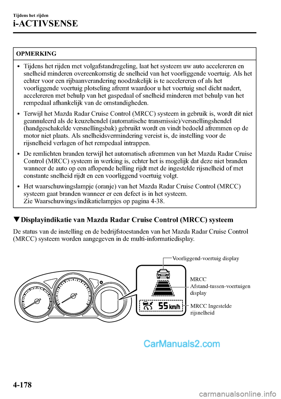 MAZDA MODEL CX-5 2016 Handleiding (in Dutch) OPMERKING
lTijdens het rijden met volgafstandregeling, laat het systeem uw auto accelereren en
snelheid minderen overeenkomstig de snelheid van het voorliggende voertuig. Als het
echter voor een rijba MAZDA MODEL CX-5 2016 Handleiding (in Dutch) OPMERKING
lTijdens het rijden met volgafstandregeling, laat het systeem uw auto accelereren en
snelheid minderen overeenkomstig de snelheid van het voorliggende voertuig. Als het
echter voor een rijba