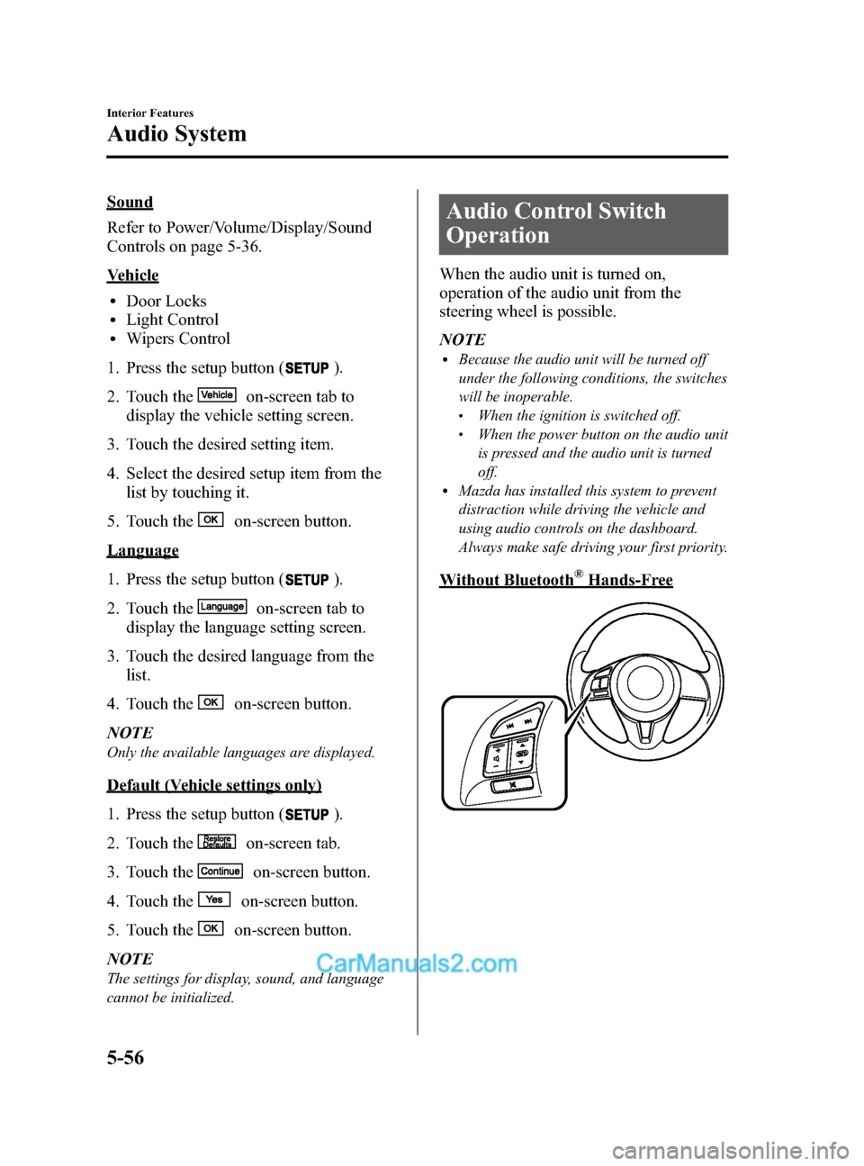 MAZDA MODEL CX-5 2015 Owners Manual (in English) Black plate (296,1)
Sound
Refer to Power/Volume/Display/Sound
Controls on page 5-36.
Vehicle
lDoor LockslLight ControllWipers Control
1. Press the setup button (
).
2. Touch the
on-screen tab to
displ MAZDA MODEL CX-5 2015 Owners Manual (in English) Black plate (296,1)
Sound
Refer to Power/Volume/Display/Sound
Controls on page 5-36.
Vehicle
lDoor LockslLight ControllWipers Control
1. Press the setup button (
).
2. Touch the
on-screen tab to
displ
