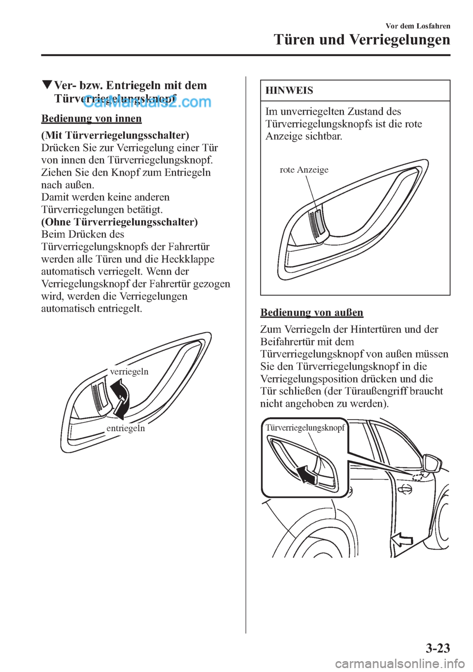 MAZDA MODEL CX-5 2015  Betriebsanleitung (in German) qVer- bzw. Entriegeln mit dem
Türverriegelungsknopf
Bedienung von innen
(Mit Türverriegelungsschalter)
Drücken Sie zur Verriegelung einer Tür
von innen den Türverriegelungsknopf.
Ziehen Sie den K