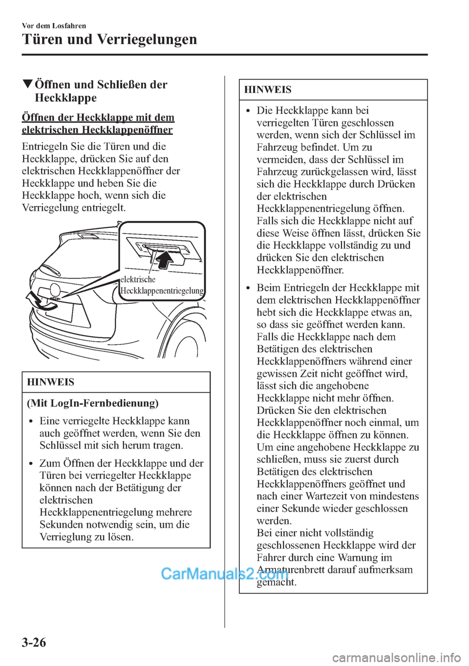 MAZDA MODEL CX-5 2015  Betriebsanleitung (in German) qÖffnen und Schließen der
Heckklappe
Öffnen der Heckklappe mit dem
elektrischen Heckklappenöffner
Entriegeln Sie die Türen und die
Heckklappe, drücken Sie auf den
elektrischen Heckklappenöffner