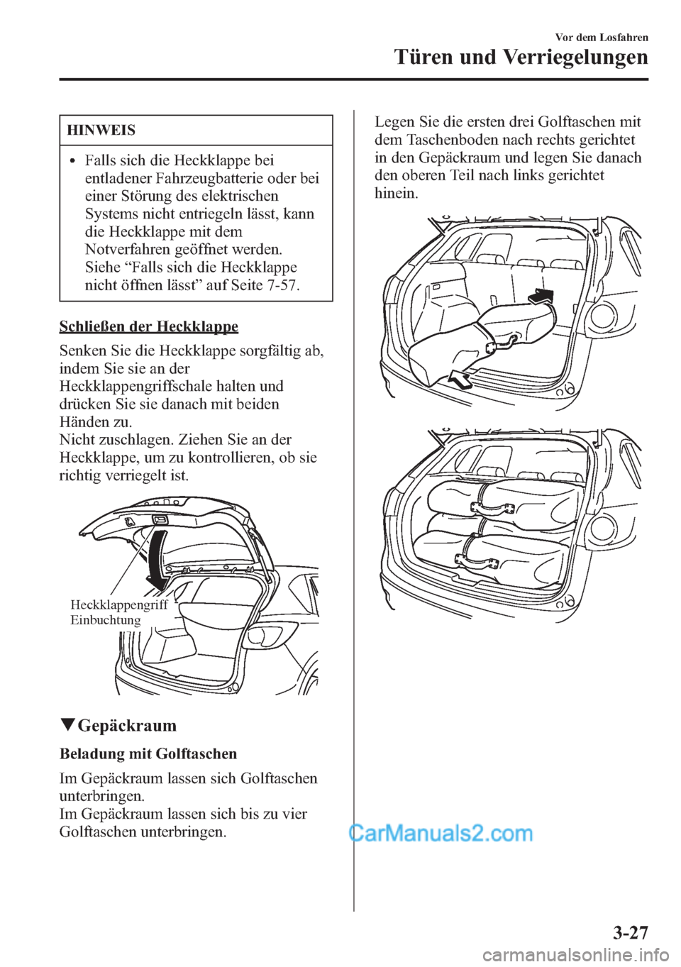MAZDA MODEL CX-5 2015  Betriebsanleitung (in German) HINWEIS
lFalls sich die Heckklappe bei
entladener Fahrzeugbatterie oder bei
einer Störung des elektrischen
Systems nicht entriegeln lässt, kann
die Heckklappe mit dem
Notverfahren geöffnet werden.
