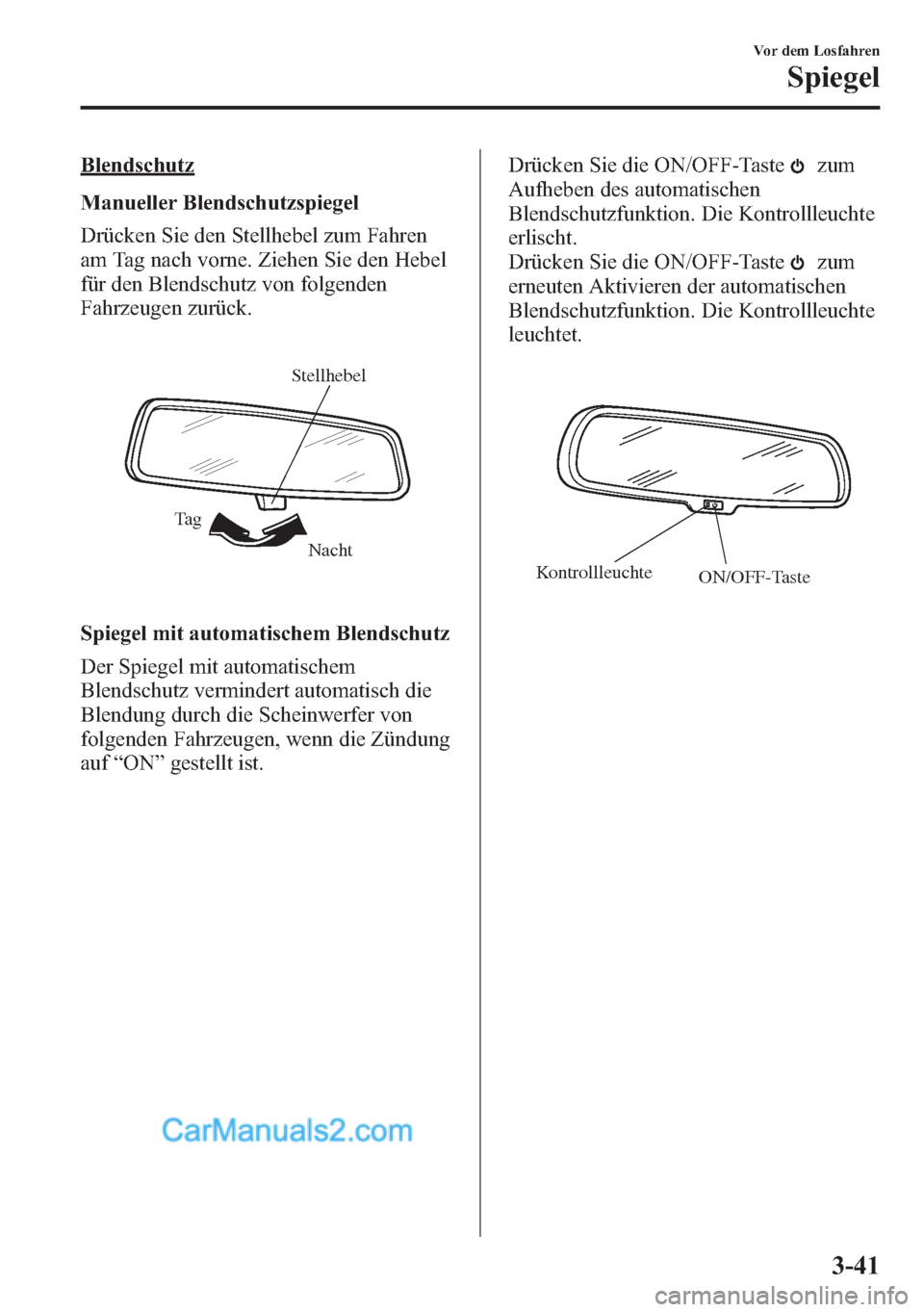 MAZDA MODEL CX-5 2015  Betriebsanleitung (in German) Blendschutz
Manueller Blendschutzspiegel
Drücken Sie den Stellhebel zum Fahren
am Tag nach vorne. Ziehen Sie den Hebel
für den Blendschutz von folgenden
Fahrzeugen zurück.
Nacht Ta gStellhebel
Spie