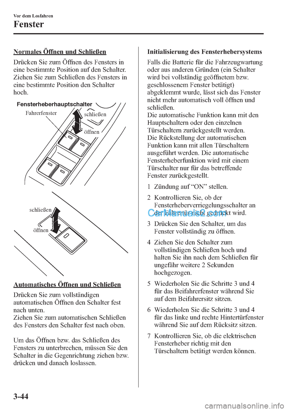 MAZDA MODEL CX-5 2015  Betriebsanleitung (in German) Normales Öffnen und Schließen
Drücken Sie zum Öffnen des Fensters in
eine bestimmte Position auf den Schalter.
Ziehen Sie zum Schließen des Fensters in
eine bestimmte Position den Schalter
hoch.
