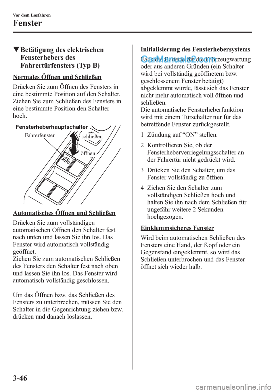 MAZDA MODEL CX-5 2015  Betriebsanleitung (in German) qBetätigung des elektrischen
Fensterhebers des
Fahrertürfensters (Typ B)
Normales Öffnen und Schließen
Drücken Sie zum Öffnen des Fensters in
eine bestimmte Position auf den Schalter.
Ziehen Sie