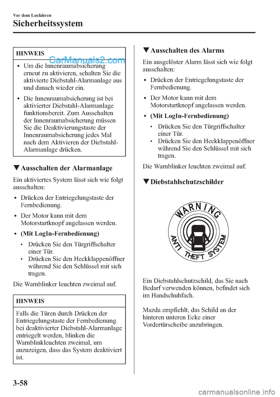 MAZDA MODEL CX-5 2015  Betriebsanleitung (in German) HINWEIS
lUm die Innenraumabsicherung
erneut zu aktivieren, schalten Sie die
aktivierte Diebstahl-Alarmanlage aus
und danach wieder ein.
lDie Innenraumabsicherung ist bei
aktivierter Diebstahl-Alarmanl