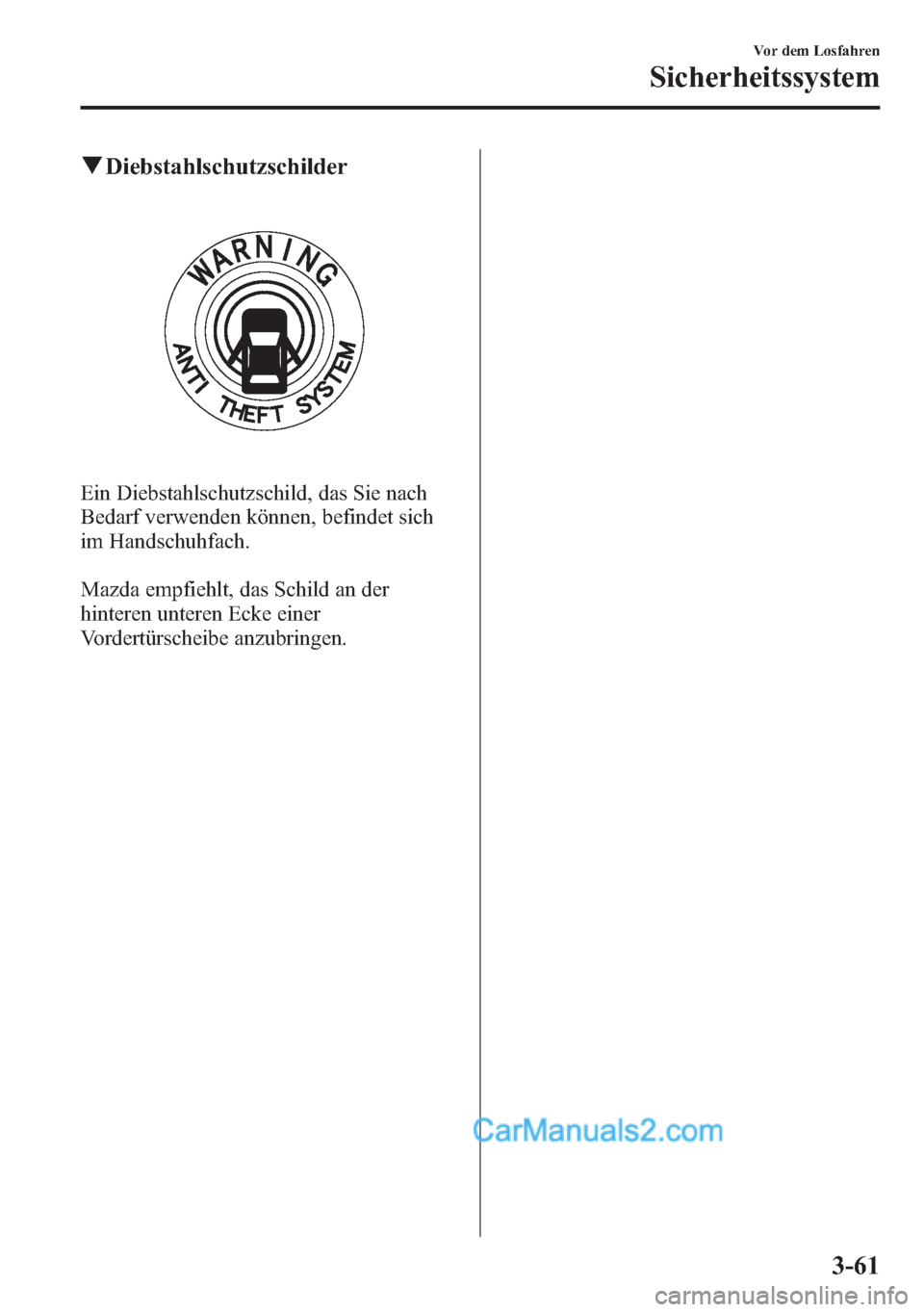 MAZDA MODEL CX-5 2015  Betriebsanleitung (in German) qDiebstahlschutzschilder
Ein Diebstahlschutzschild, das Sie nach
Bedarf verwenden können, befindet sich
im Handschuhfach.
Mazda empfiehlt, das Schild an der
hinteren unteren Ecke einer
Vordertürsche