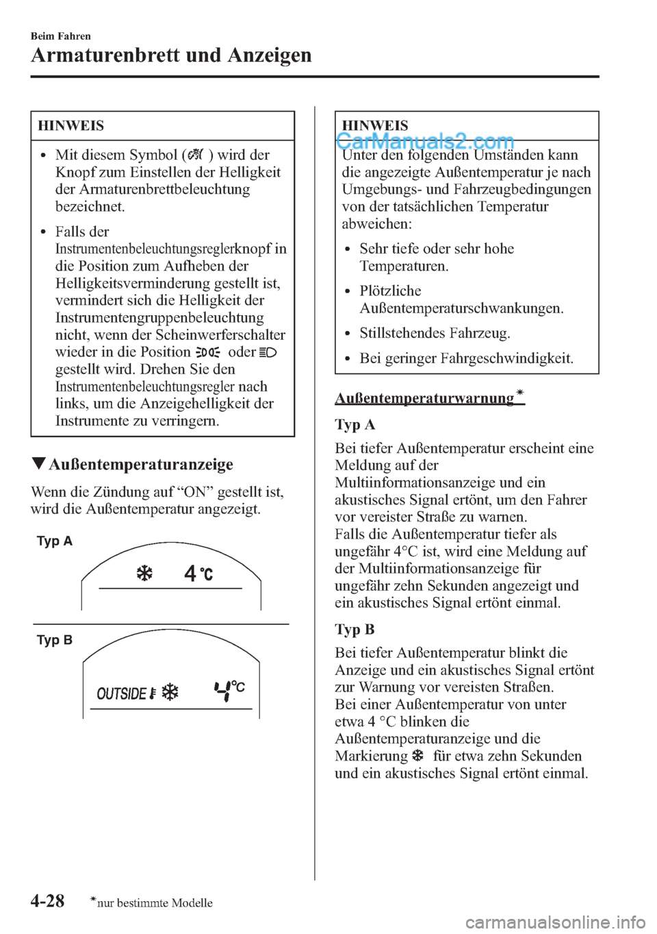 MAZDA MODEL CX-5 2015  Betriebsanleitung (in German) HINWEIS
lMit diesem Symbol () wird der
Knopf zum Einstellen der Helligkeit
der Armaturenbrettbeleuchtung
bezeichnet.
lFalls der
Instrumentenbeleuchtungsreglerknopf in
die Position zum Aufheben der
Hel