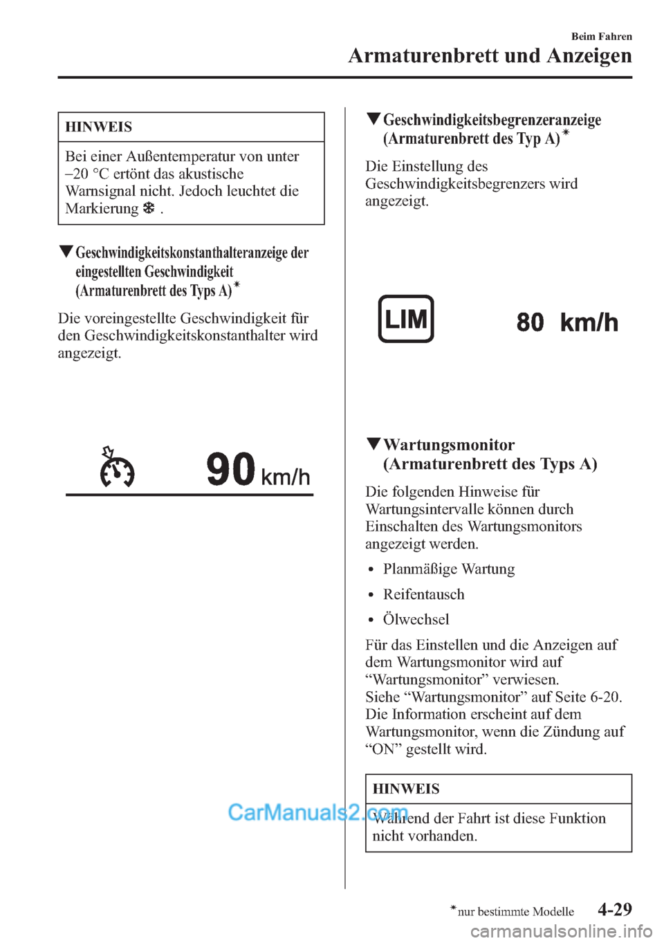 MAZDA MODEL CX-5 2015  Betriebsanleitung (in German) HINWEIS
Bei einer Außentemperatur von unter
_
20 °C ertönt das akustische
Warnsignal nicht. Jedoch leuchtet die
Markierung
.
qGeschwindigkeitskonstanthalteranzeige der
eingestellten Geschwindigkeit