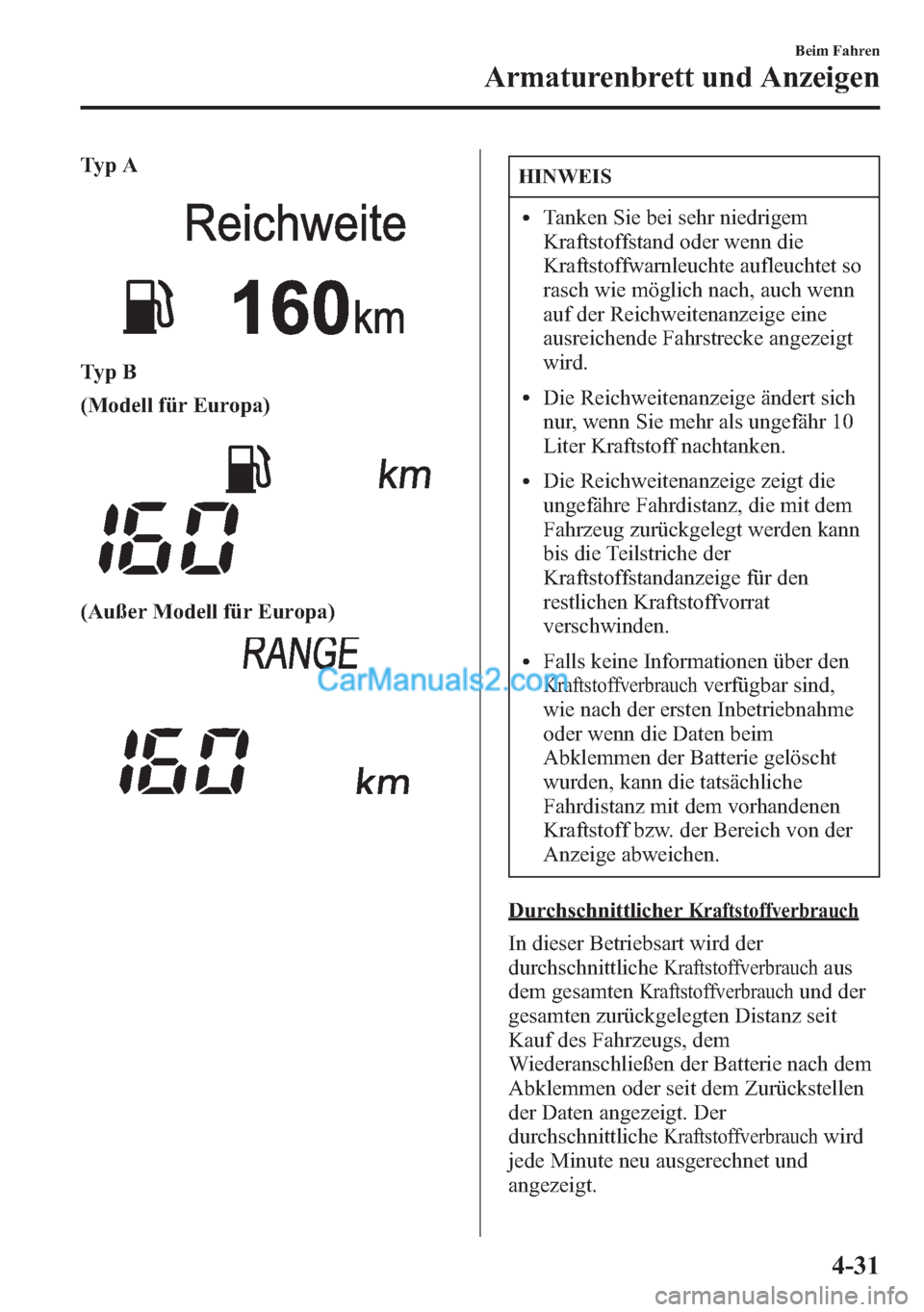 MAZDA MODEL CX-5 2015  Betriebsanleitung (in German) Ty p A
Ty p B
(Modell für Europa)
(Außer Modell für Europa)
HINWEIS
lTanken Sie bei sehr niedrigem
Kraftstoffstand oder wenn die
Kraftstoffwarnleuchte aufleuchtet so
rasch wie möglich nach, auch w