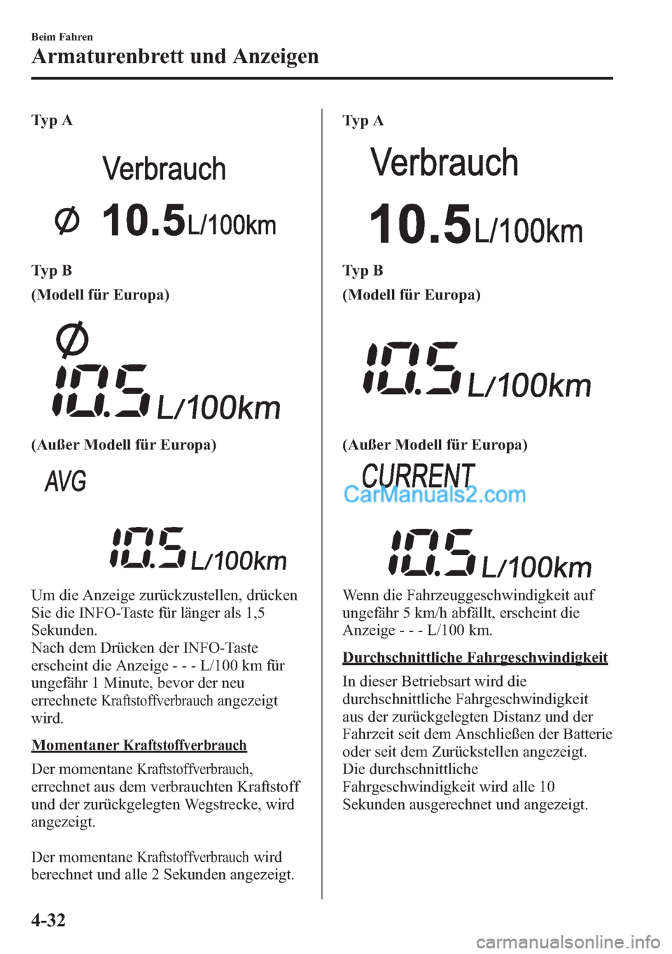 MAZDA MODEL CX-5 2015  Betriebsanleitung (in German) Ty p A
Ty p B
(Modell für Europa)
(Außer Modell für Europa)
Um die Anzeige zurückzustellen, drücken
Sie die INFO-Taste für länger als 1,5
Sekunden.
Nach dem Drücken der INFO-Taste
erscheint di