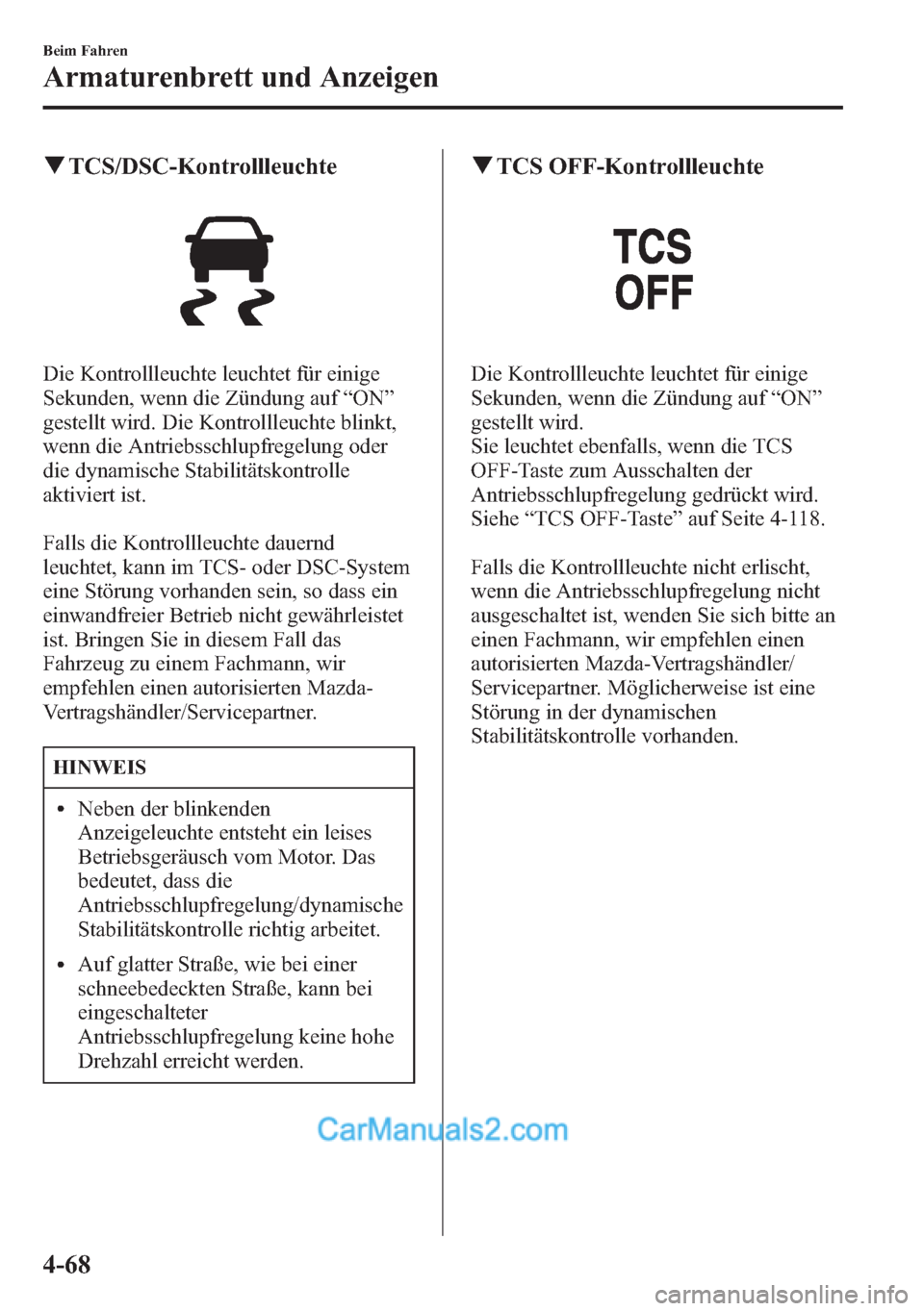 MAZDA MODEL CX-5 2015  Betriebsanleitung (in German) qTCS/DSC-Kontrollleuchte
Die Kontrollleuchte leuchtet für einige
Sekunden, wenn die Zündung auf“ON”
gestellt wird. Die Kontrollleuchte blinkt,
wenn die Antriebsschlupfregelung oder
die dynamisch