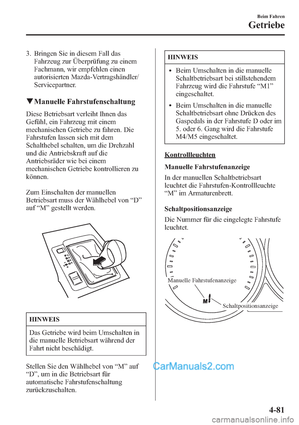 MAZDA MODEL CX-5 2015  Betriebsanleitung (in German) 3. Bringen Sie in diesem Fall das
Fahrzeug zur Überprüfung zu einem
Fachmann, wir empfehlen einen
autorisierten Mazda-Vertragshändler/
Servicepartner.
qManuelle Fahrstufenschaltung
Diese Betriebsar