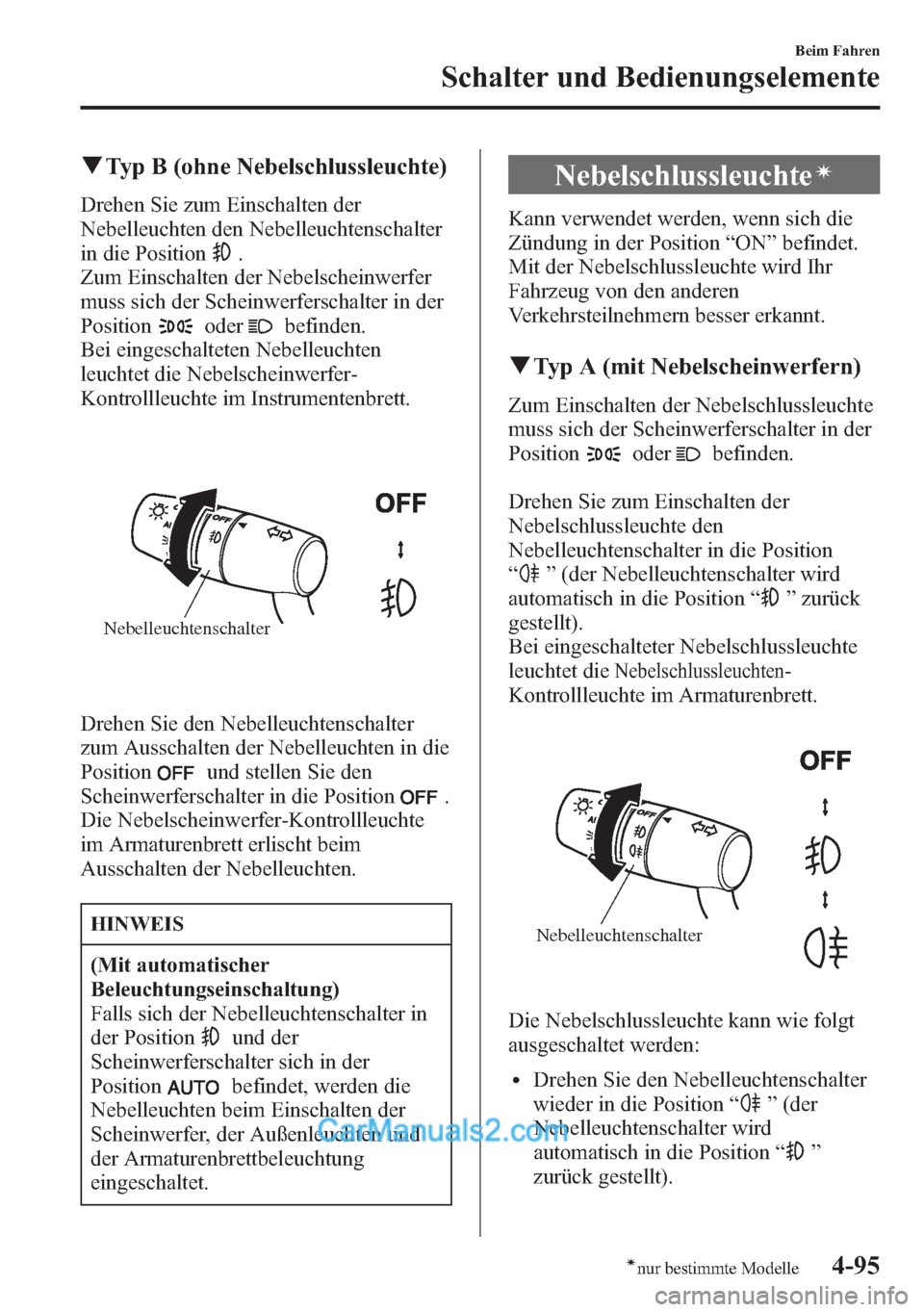 MAZDA MODEL CX-5 2015  Betriebsanleitung (in German) qTyp B (ohne Nebelschlussleuchte)
Drehen Sie zum Einschalten der
Nebelleuchten den Nebelleuchtenschalter
in die Position
.
Zum Einschalten der Nebelscheinwerfer
muss sich der Scheinwerferschalter in d