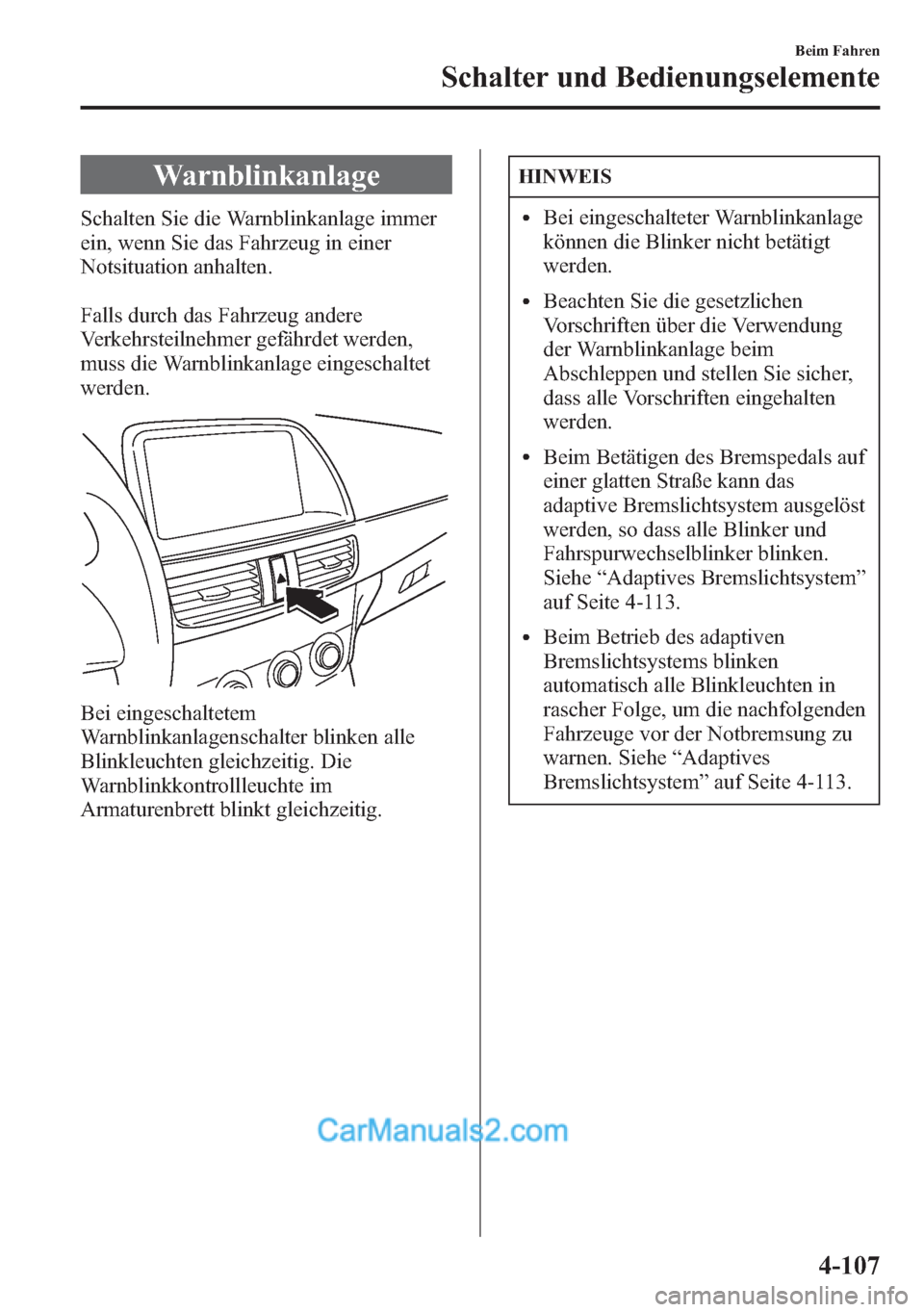 MAZDA MODEL CX-5 2015  Betriebsanleitung (in German) Warnblinkanlage
Schalten Sie die Warnblinkanlage immer
ein, wenn Sie das Fahrzeug in einer
Notsituation anhalten.
Falls durch das Fahrzeug andere
Verkehrsteilnehmer gefährdet werden,
muss die Warnbli
